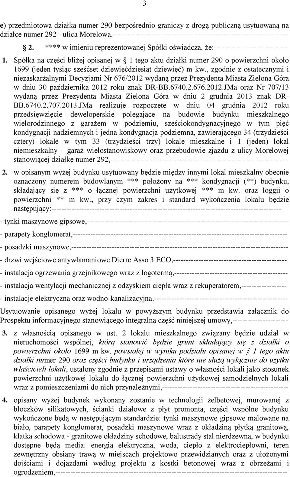 Spółka na części bliżej opisanej w 1 tego aktu działki numer 290 o powierzchni około 1699 (jeden tysiąc sześćset dziewięćdziesiąt dziewięć) m kw.
