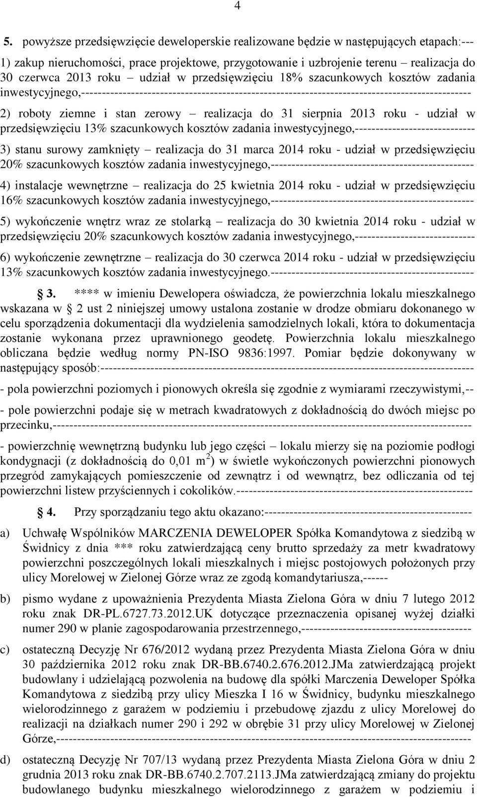 zerowy realizacja do 31 sierpnia 2013 roku - udział w przedsięwzięciu 13% szacunkowych kosztów zadania inwestycyjnego,----------------------------- 3) stanu surowy zamknięty realizacja do 31 marca