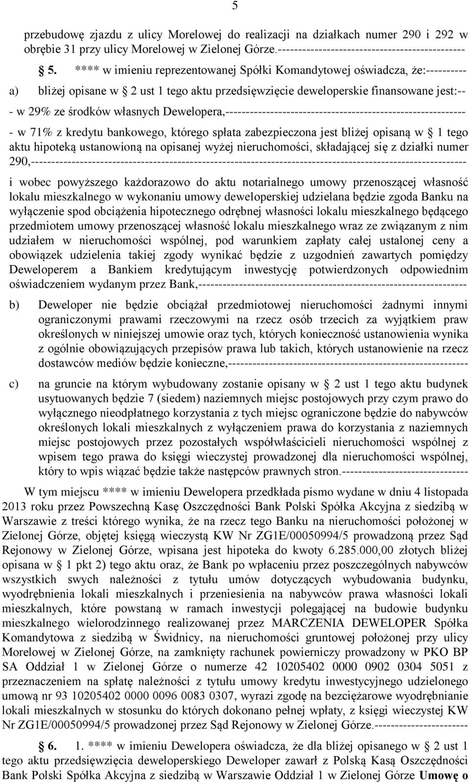 Dewelopera,----------------------------------------------------------- - w 71% z kredytu bankowego, którego spłata zabezpieczona jest bliżej opisaną w 1 tego aktu hipoteką ustanowioną na opisanej