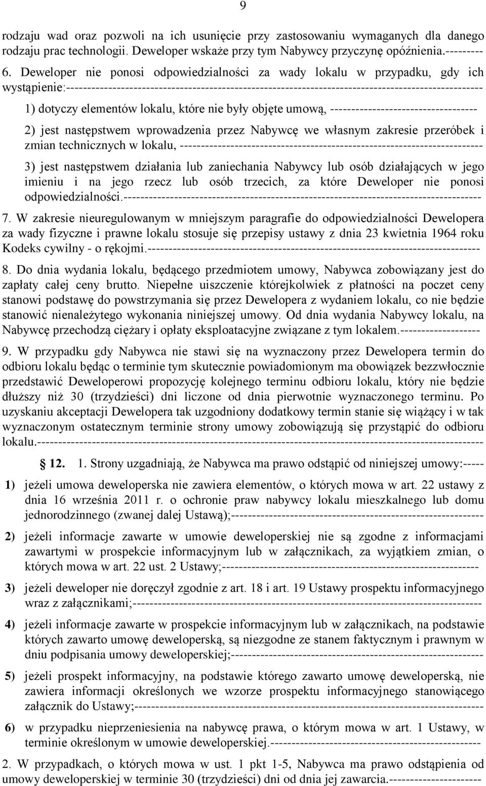 elementów lokalu, które nie były objęte umową, ----------------------------------- 2) jest następstwem wprowadzenia przez Nabywcę we własnym zakresie przeróbek i zmian technicznych w lokalu,