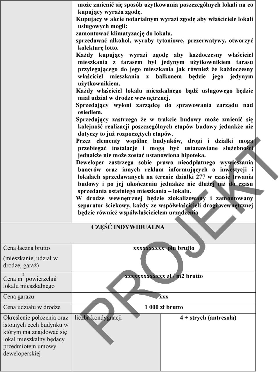 Każdy kupujący wyrazi zgodę aby każdoczesny właściciel mieszkania z tarasem był jedynym użytkownikiem tarasu przylegającego do jego mieszkania jak również że każdoczesny właściciel mieszkania z