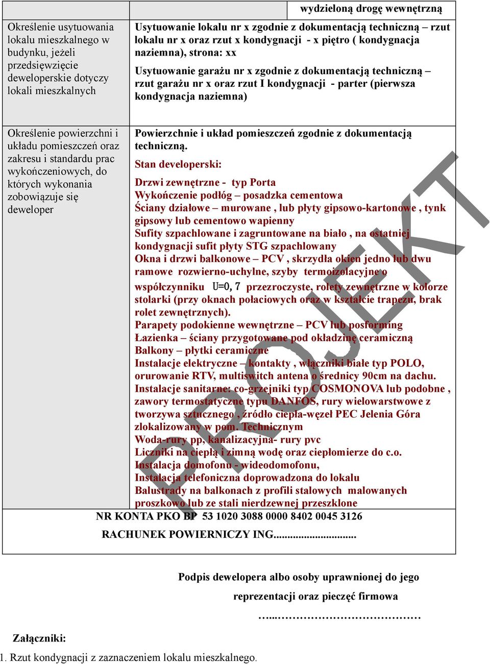 parter (pierwsza kondygnacja naziemna) Określenie powierzchni i układu pomieszczeń oraz zakresu i standardu prac wykończeniowych, do których wykonania zobowiązuje się deweloper Powierzchnie i układ