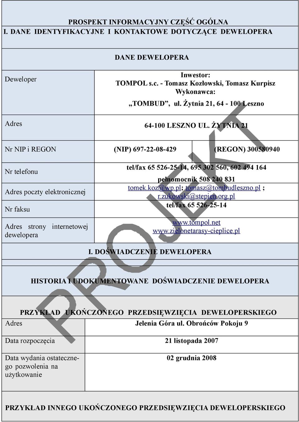 ŻYTNIA 21 Nr NIP i REGON (NIP) 697-22-08-429 (REGON) 300580940 Nr telefonu Adres poczty elektronicznej Nr faksu Adres strony internetowej dewelopera tel/fax 65 526-25-14, 695 302 560, 602 494 164