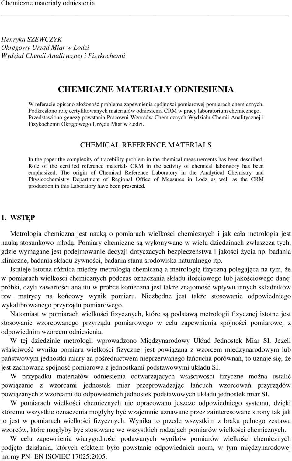 Przedstawiono genezę powstania Pracowni Wzorców Chemicznych Wydziału Chemii Analitycznej i Fizykochemii Okręgowego Urzędu Miar w Łodzi.