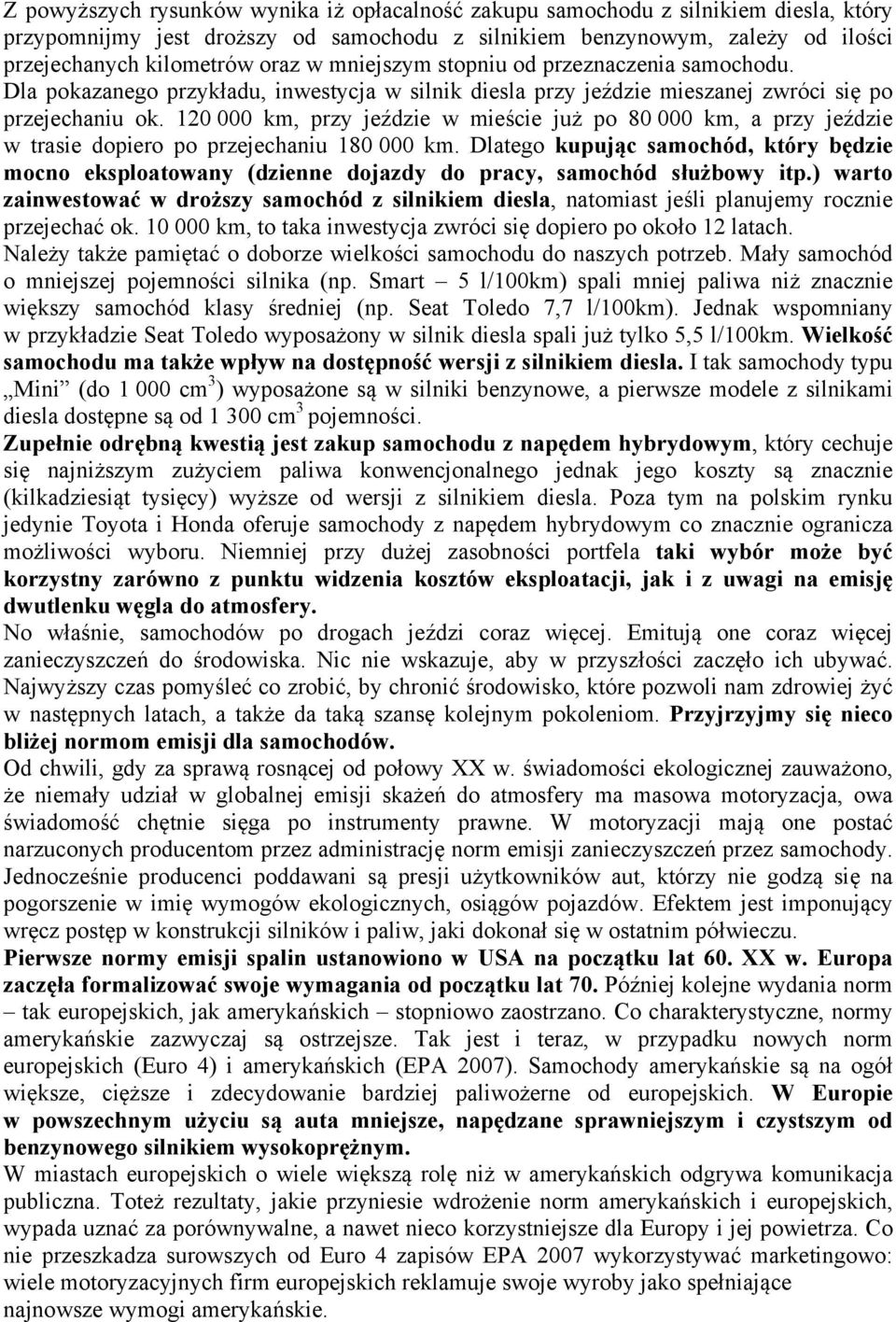 120 000 km, przy jeździe w mieście już po 80 000 km, a przy jeździe w trasie dopiero po przejechaniu 180 000 km.