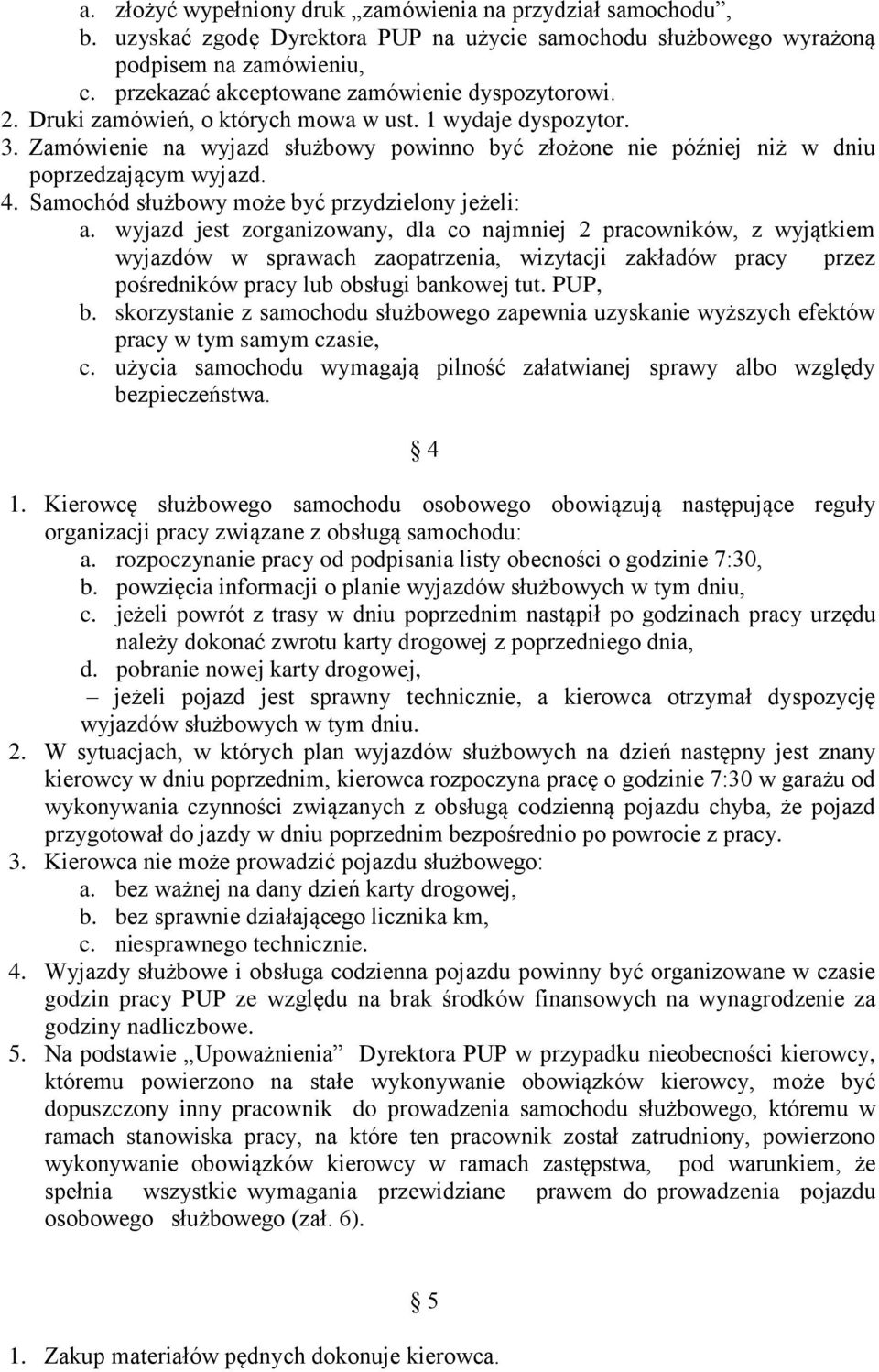 Zamówienie na wyjazd służbowy powinno być złożone nie później niż w dniu poprzedzającym wyjazd. 4. Samochód służbowy może być przydzielony jeżeli: a.