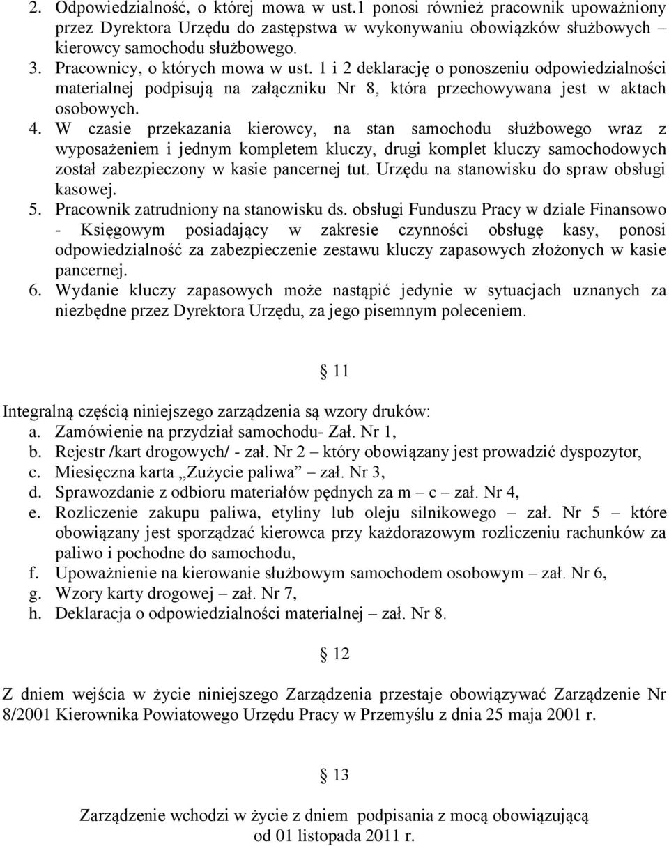 W czasie przekazania kierowcy, na stan samochodu służbowego wraz z wyposażeniem i jednym kompletem kluczy, drugi komplet kluczy samochodowych został zabezpieczony w kasie pancernej tut.