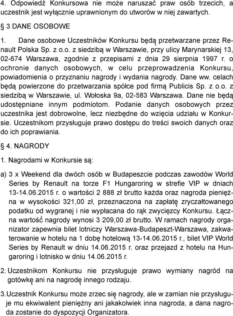 o ochronie danych osobowych, w celu przeprowadzenia Konkursu, powiadomienia o przyznaniu nagrody i wydania nagrody. Dane ww. celach będą powierzone do przetwarzania spółce pod firmą Publicis Sp. z o.