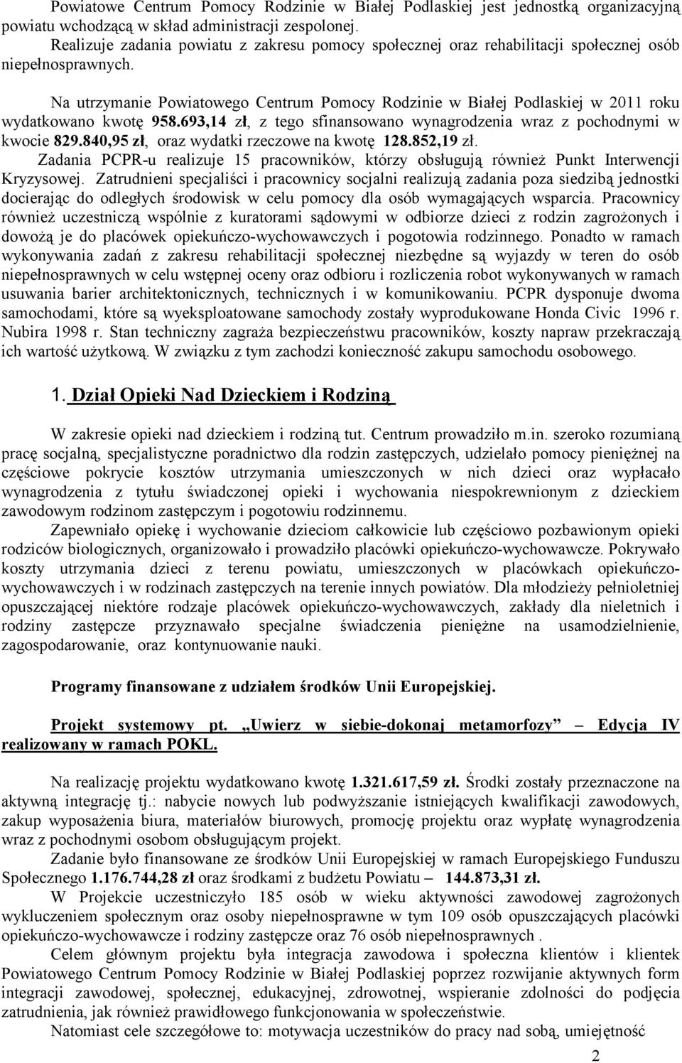 Na utrzymanie Powiatowego Centrum Pomocy Rodzinie w Białej Podlaskiej w 2011 roku wydatkowano kwotę 958.693,14 zł, z tego sfinansowano wynagrodzenia wraz z pochodnymi w kwocie 829.