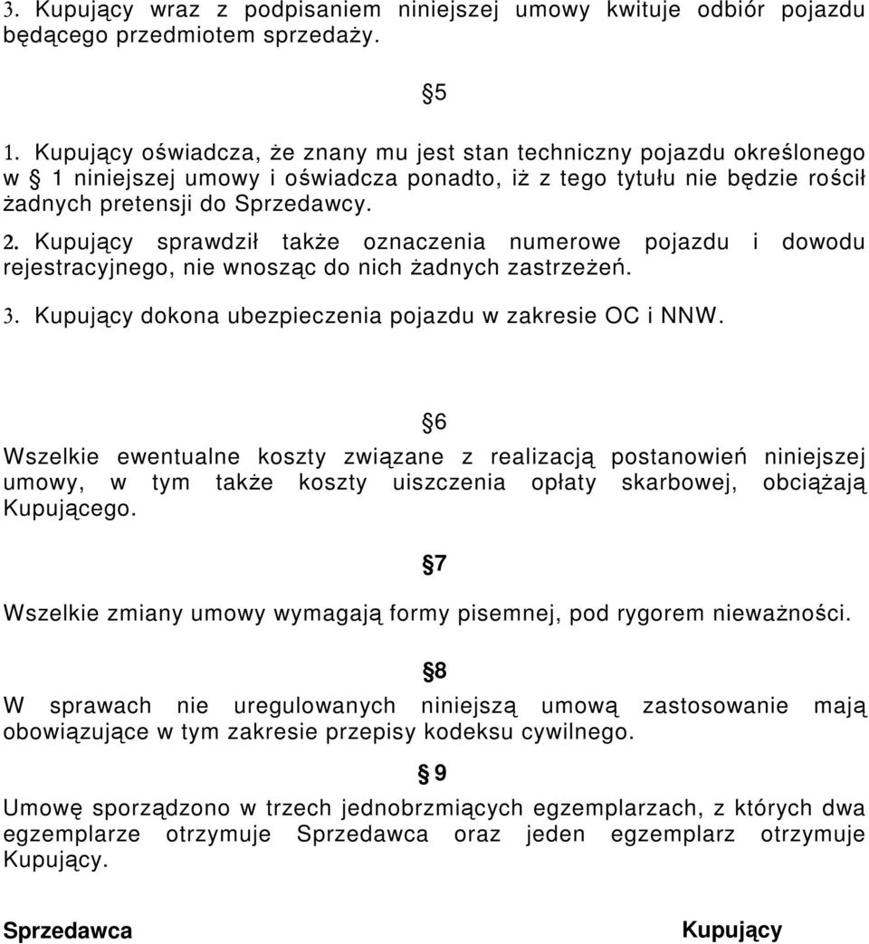 Kupujący sprawdził także oznaczenia numerowe pojazdu i dowodu rejestracyjnego, nie wnosząc do nich żadnych zastrzeżeń. 3. Kupujący dokona ubezpieczenia pojazdu w zakresie OC i NNW.