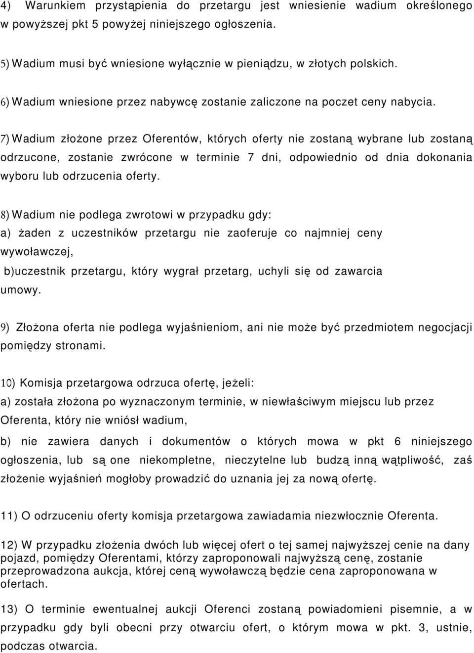 7) Wadium złożone przez Oferentów, których oferty nie zostaną wybrane lub zostaną odrzucone, zostanie zwrócone w terminie 7 dni, odpowiednio od dnia dokonania wyboru lub odrzucenia oferty.