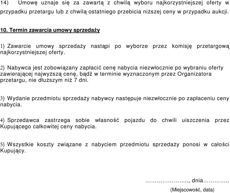 2) Nabywca jest zobowiązany zapłacić cenę nabycia niezwłocznie po wybraniu oferty zawierającej najwyższą cenę, bądź w terminie wyznaczonym przez Organizatora przetargu, nie dłuższym niż 7 dni.