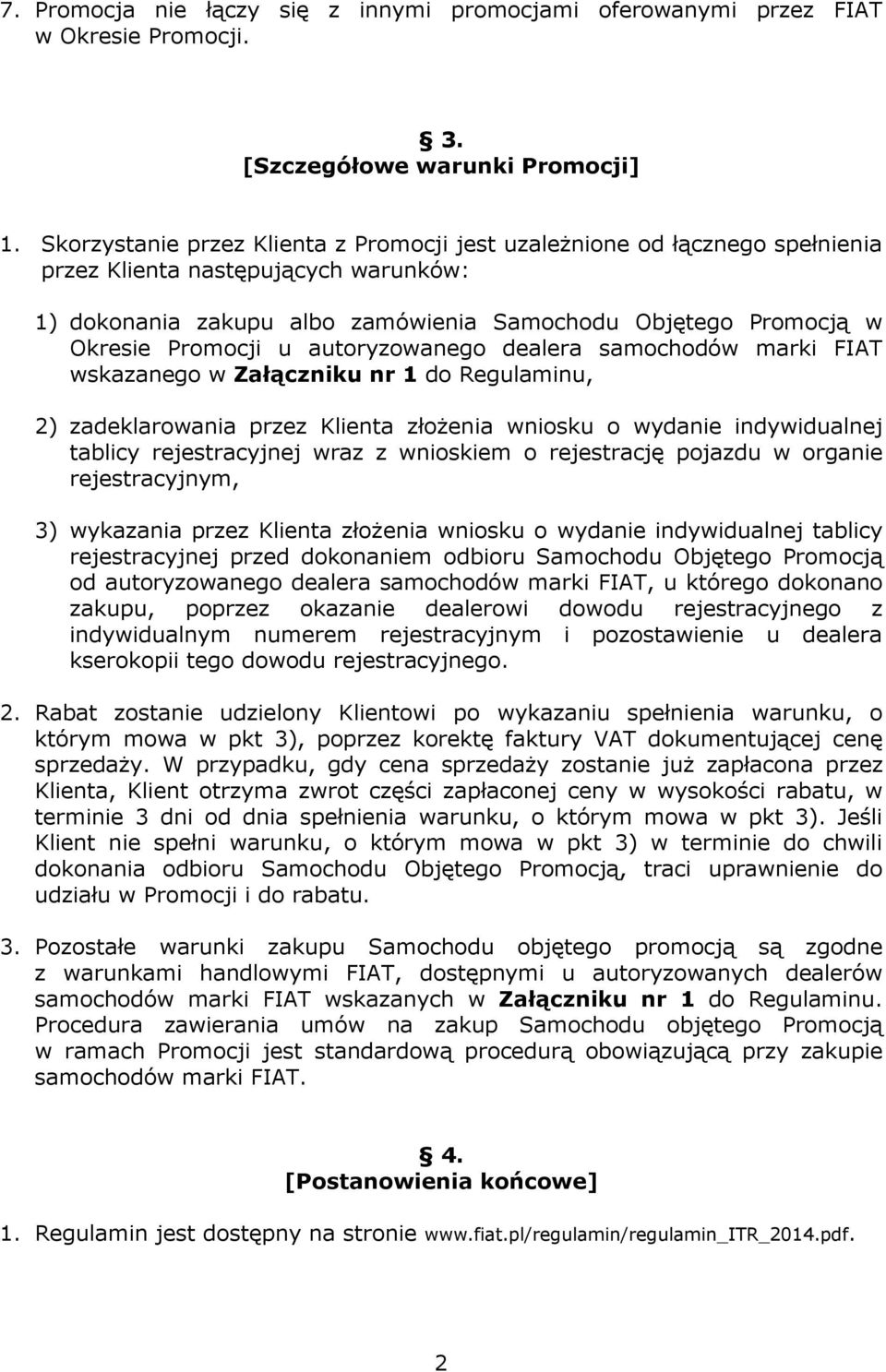 u autoryzowanego dealera samochodów marki FIAT wskazanego w Załączniku nr 1 do Regulaminu, 2) zadeklarowania przez Klienta złożenia wniosku o wydanie indywidualnej tablicy rejestracyjnej wraz z