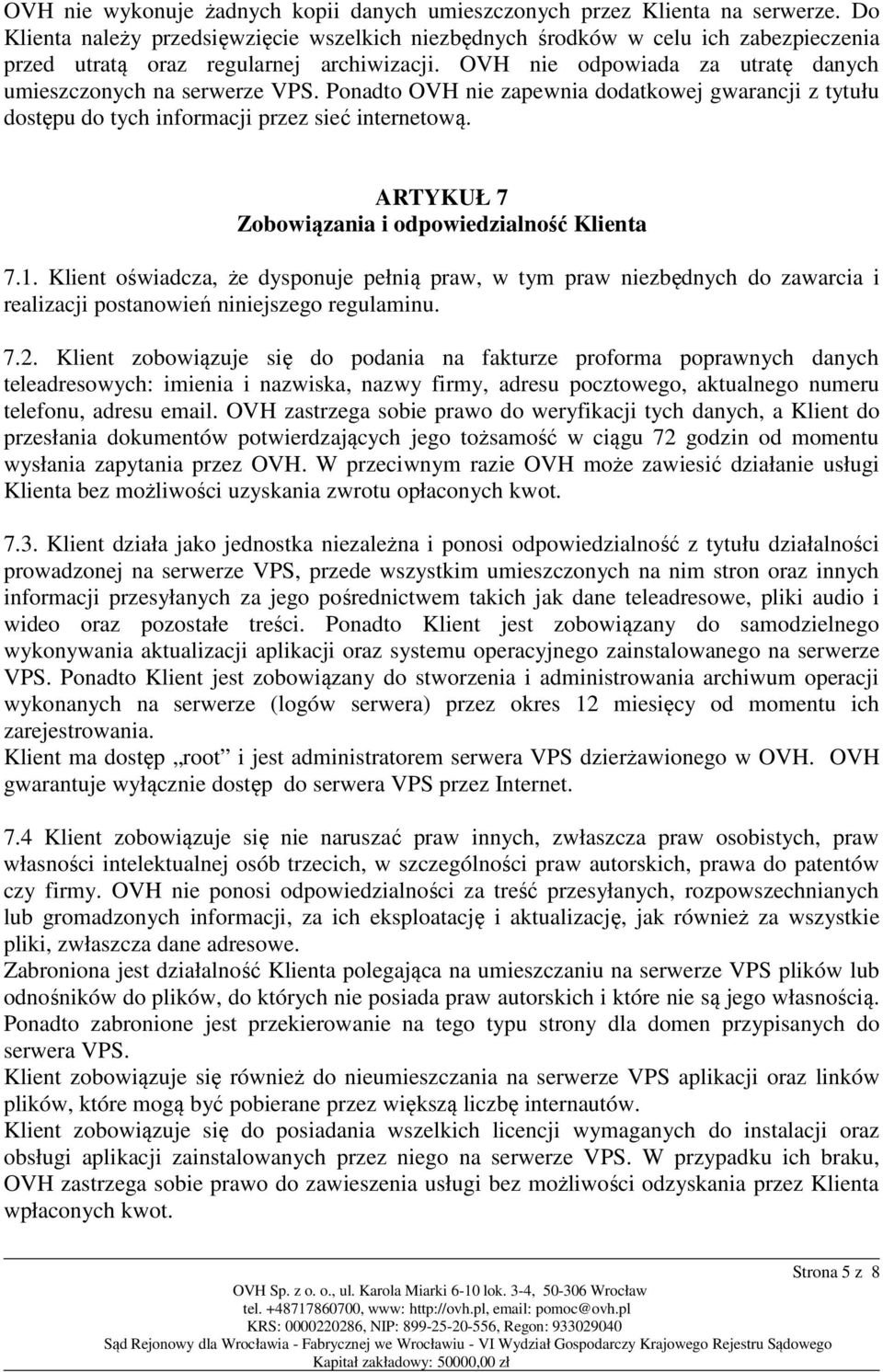 Ponadto OVH nie zapewnia dodatkowej gwarancji z tytułu dostępu do tych informacji przez sieć internetową. ARTYKUŁ 7 Zobowiązania i odpowiedzialność Klienta 7.1.