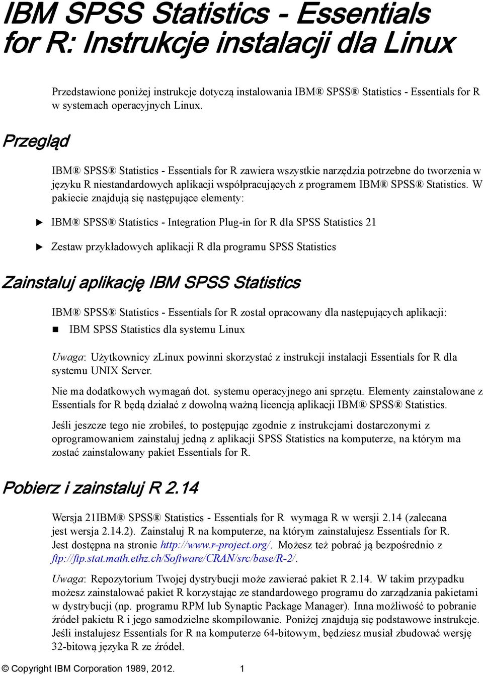 W pakiecie znajdują się następujące elementy: IBM SPSS Statistics - Integration Plug-in for R dla SPSS Statistics 21 Zestaw przykładowych aplikacji R dla programu SPSS Statistics Zainstaluj aplikację