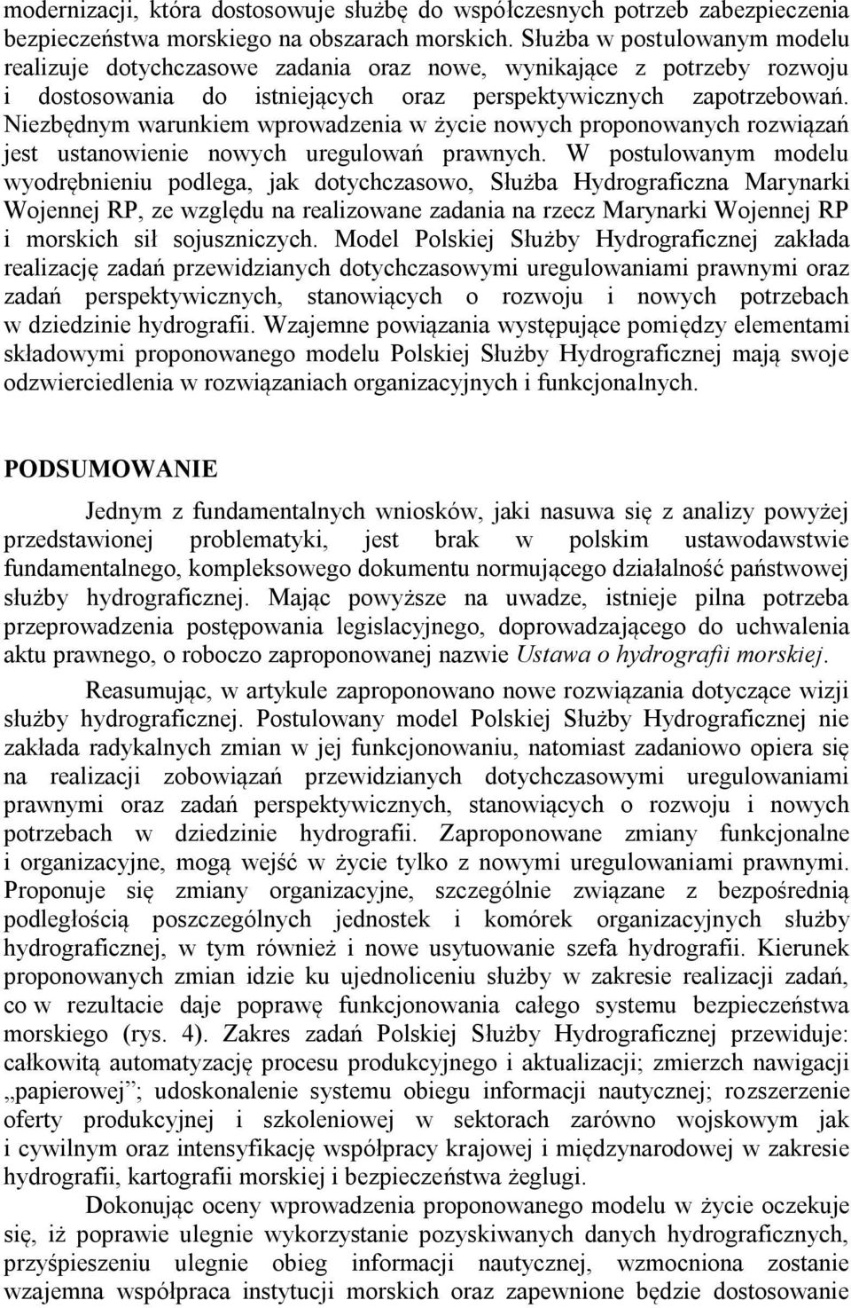 Niezbędnym warunkiem wprowadzenia w życie nowych proponowanych rozwiązań jest ustanowienie nowych uregulowań prawnych.