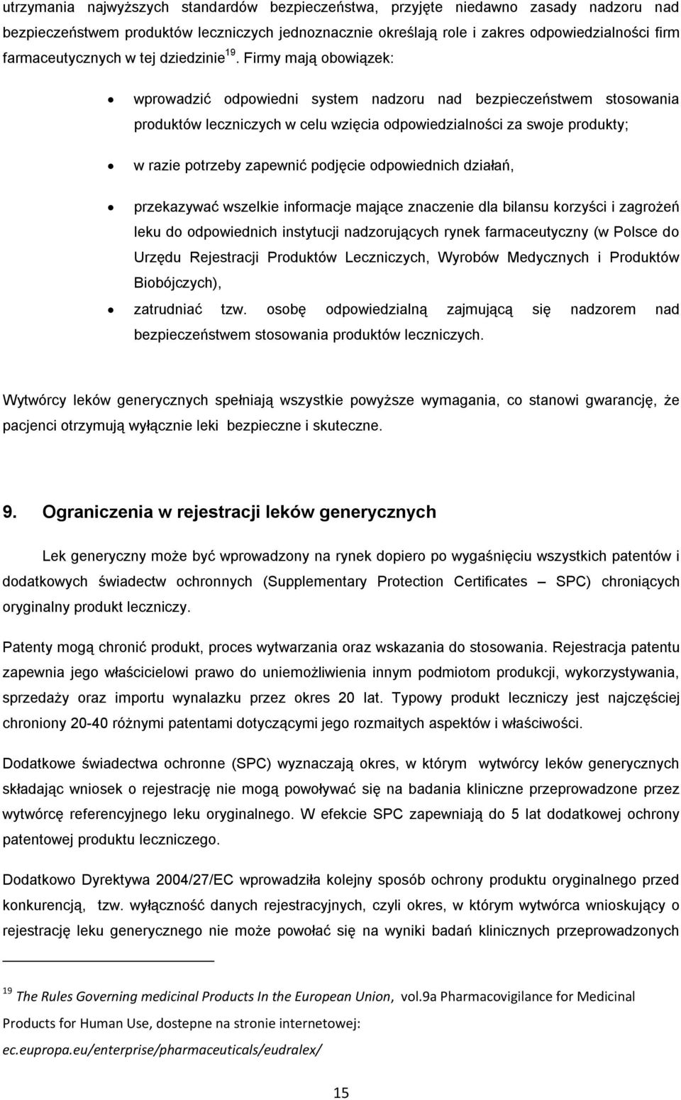 Firmy mają obowiązek: wprowadzić odpowiedni system nadzoru nad bezpieczeństwem stosowania produktów leczniczych w celu wzięcia odpowiedzialności za swoje produkty; w razie potrzeby zapewnić podjęcie
