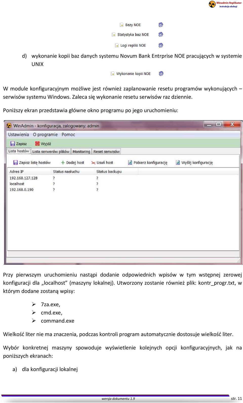 Poniższy ekran przedstawia główne okno programu po jego uruchomieniu: Przy pierwszym uruchomieniu nastąpi dodanie odpowiednich wpisów w tym wstępnej zerowej konfiguracji dla localhost (maszyny