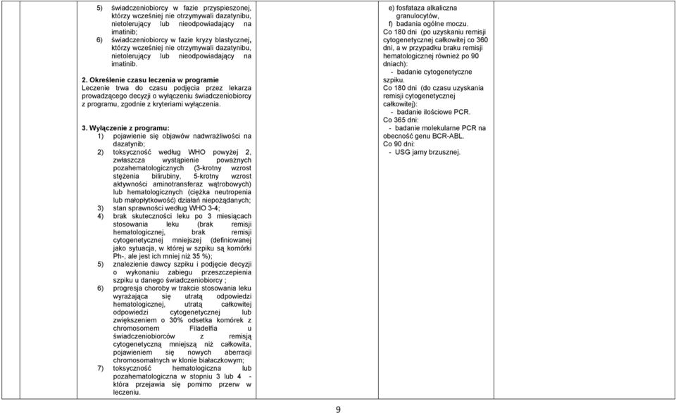 Określenie czasu leczenia w programie Leczenie trwa do czasu podjęcia przez lekarza prowadzącego decyzji o wyłączeniu świadczeniobiorcy z programu, zgodnie z kryteriami wyłączenia. 3.