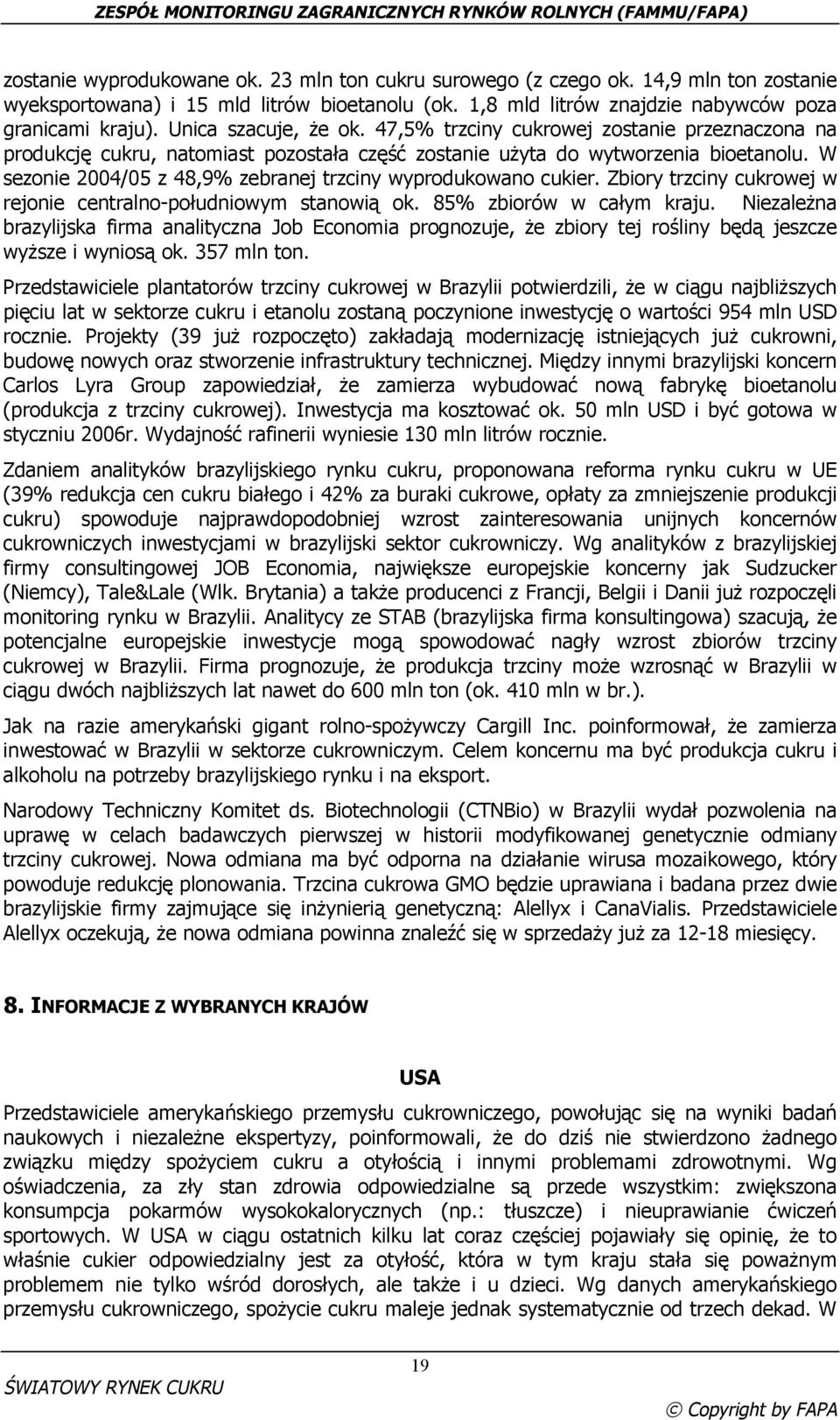 W sezonie 2004/05 z 48,9% zebranej trzciny wyprodukowano cukier. Zbiory trzciny cukrowej w rejonie centralno-południowym stanowią ok. 85% zbiorów w całym kraju.