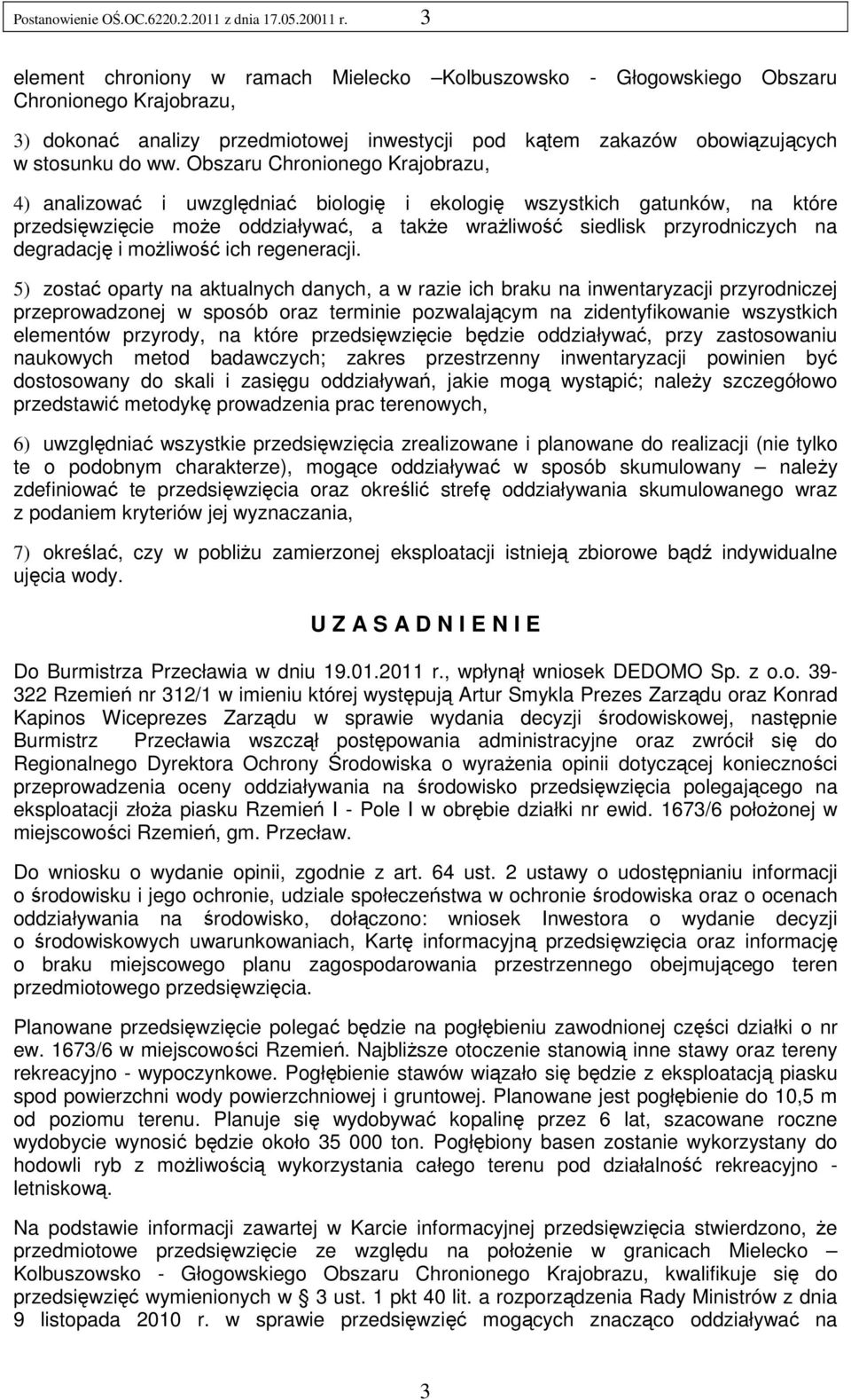 Obszaru Chronionego Krajobrazu, 4) analizować i uwzględniać biologię i ekologię wszystkich gatunków, na które przedsięwzięcie moŝe oddziaływać, a takŝe wraŝliwość siedlisk przyrodniczych na