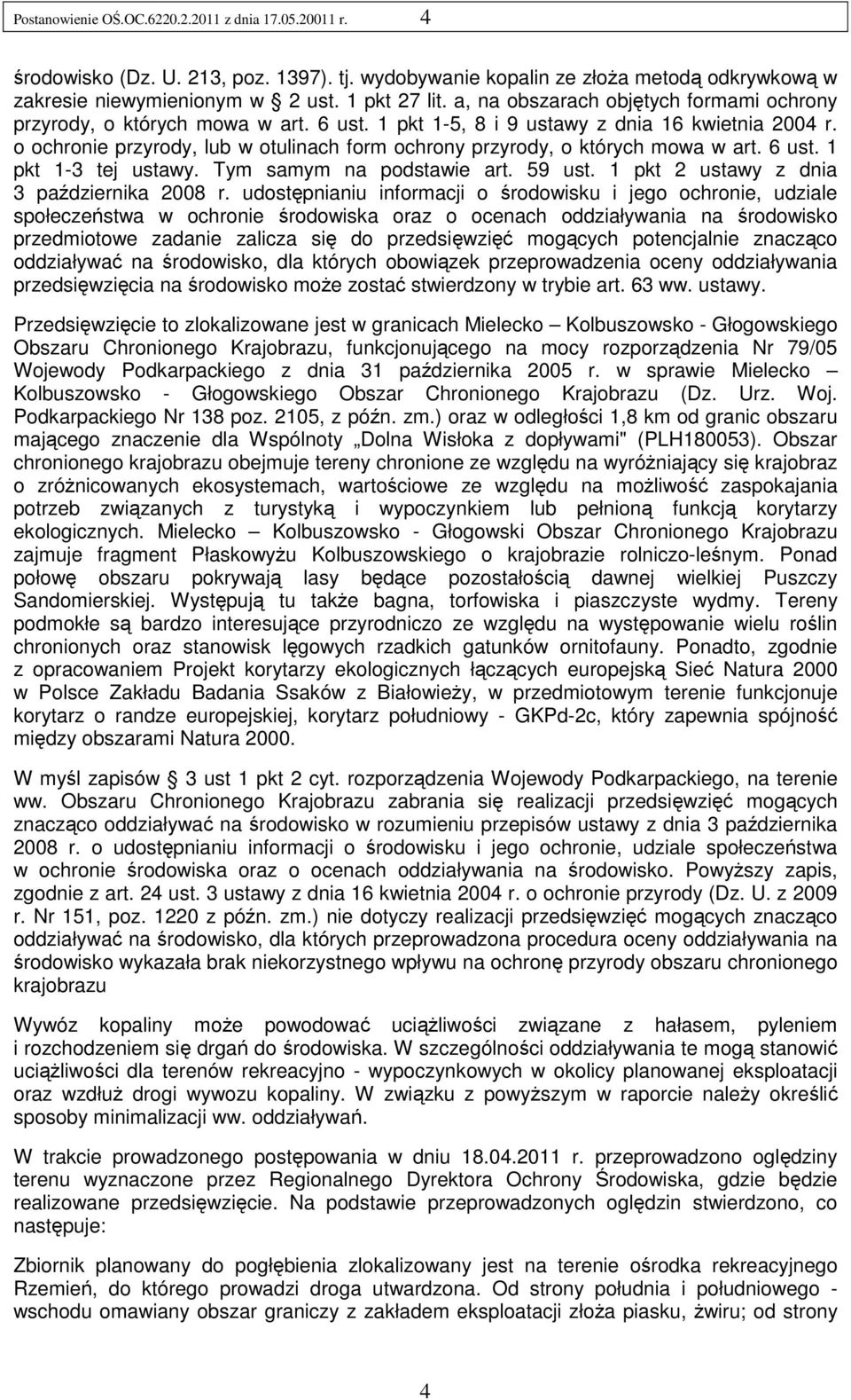 o ochronie przyrody, lub w otulinach form ochrony przyrody, o których mowa w art. 6 ust. 1 pkt 1-3 tej ustawy. Tym samym na podstawie art. 59 ust. 1 pkt 2 ustawy z dnia 3 października 2008 r.