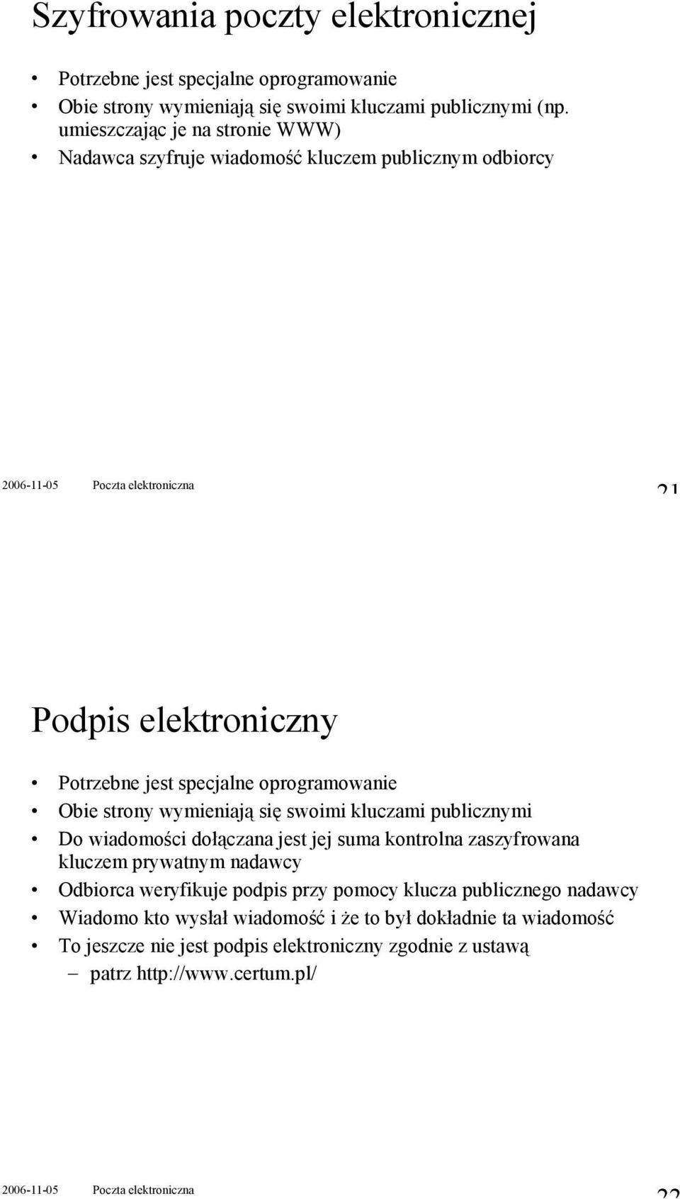 strony wymieniają się swoimi kluczami publicznymi Do wiadomości dołączana jest jej suma kontrolna zaszyfrowana kluczem prywatnym nadawcy Odbiorca weryfikuje