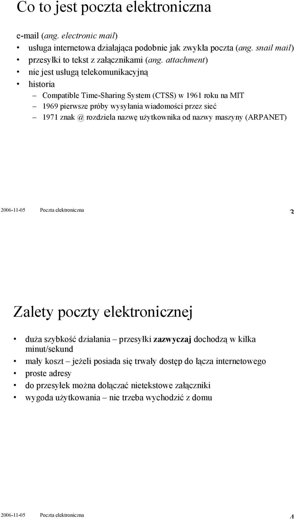 attachment) nie jest usługą telekomunikacyjną historia Compatible Time-Sharing System (CTSS) w 1961 roku na MIT 1969 pierwsze próby wysyłania wiadomości przez sieć 1971 znak