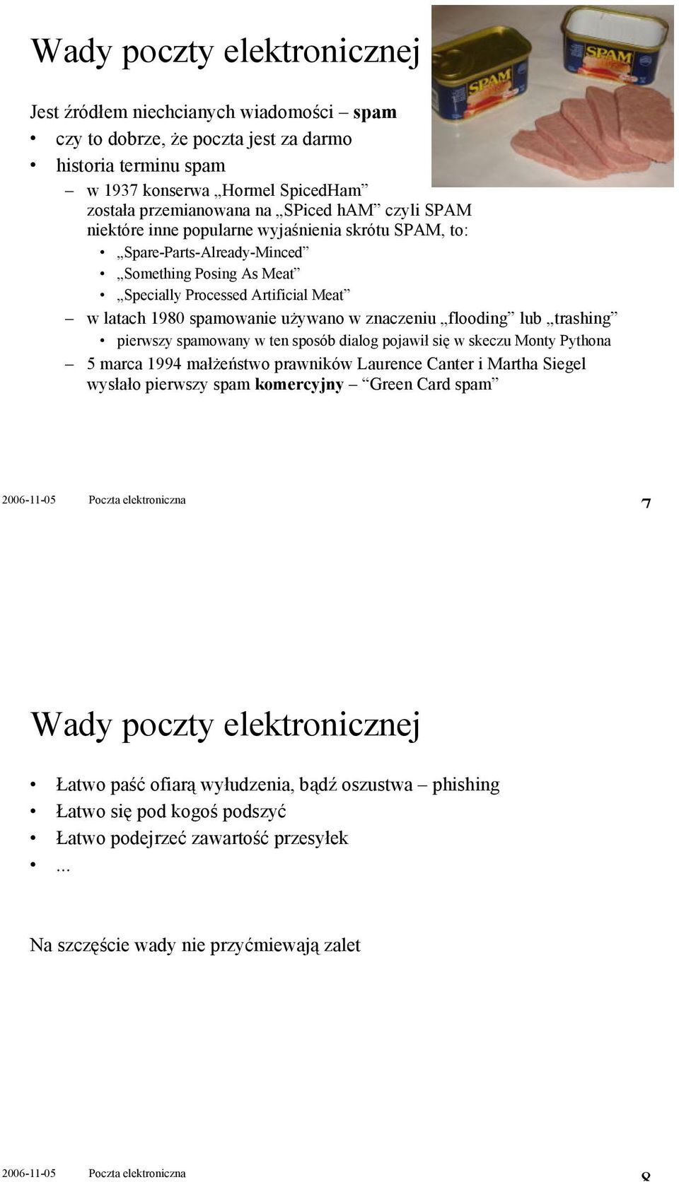 flooding lub trashing pierwszy spamowany w ten sposób dialog pojawił się w skeczu Monty Pythona 5 marca 1994 małŝeństwo prawników Laurence Canter i Martha Siegel wysłało pierwszy spam komercyjny