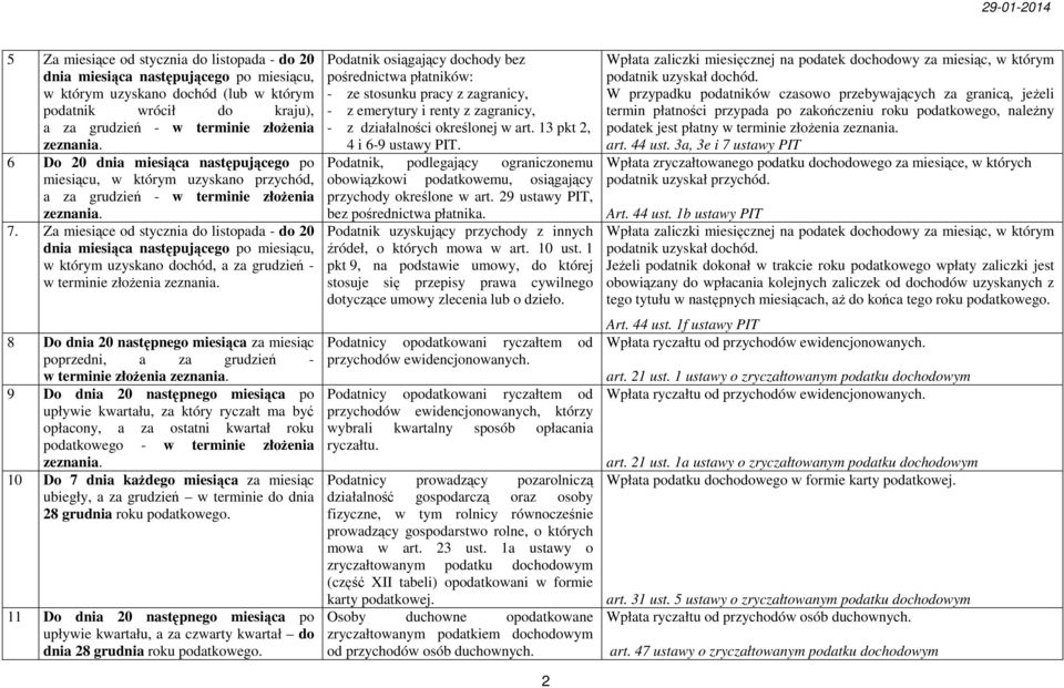 Za miesiące od stycznia do listopada - do 20 dnia miesiąca następującego po miesiącu, w którym uzyskano dochód, a za grudzień - w terminie złoŝenia zeznania.