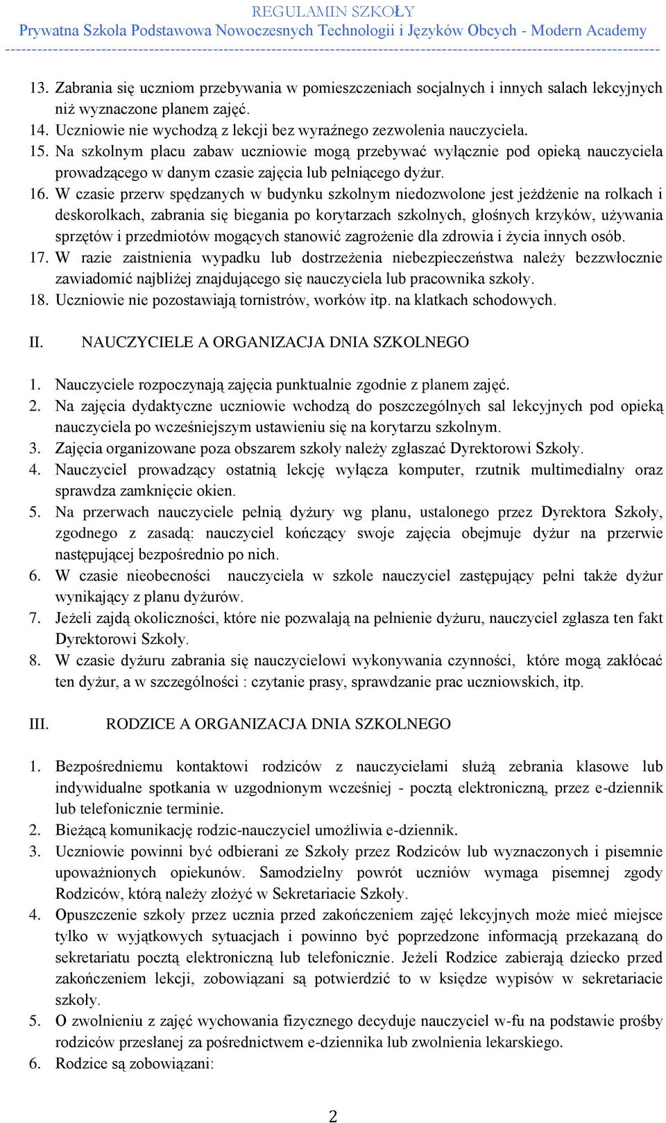 W czasie przerw spędzanych w budynku szkolnym niedozwolone jest jeżdżenie na rolkach i deskorolkach, zabrania się biegania po korytarzach szkolnych, głośnych krzyków, używania sprzętów i przedmiotów