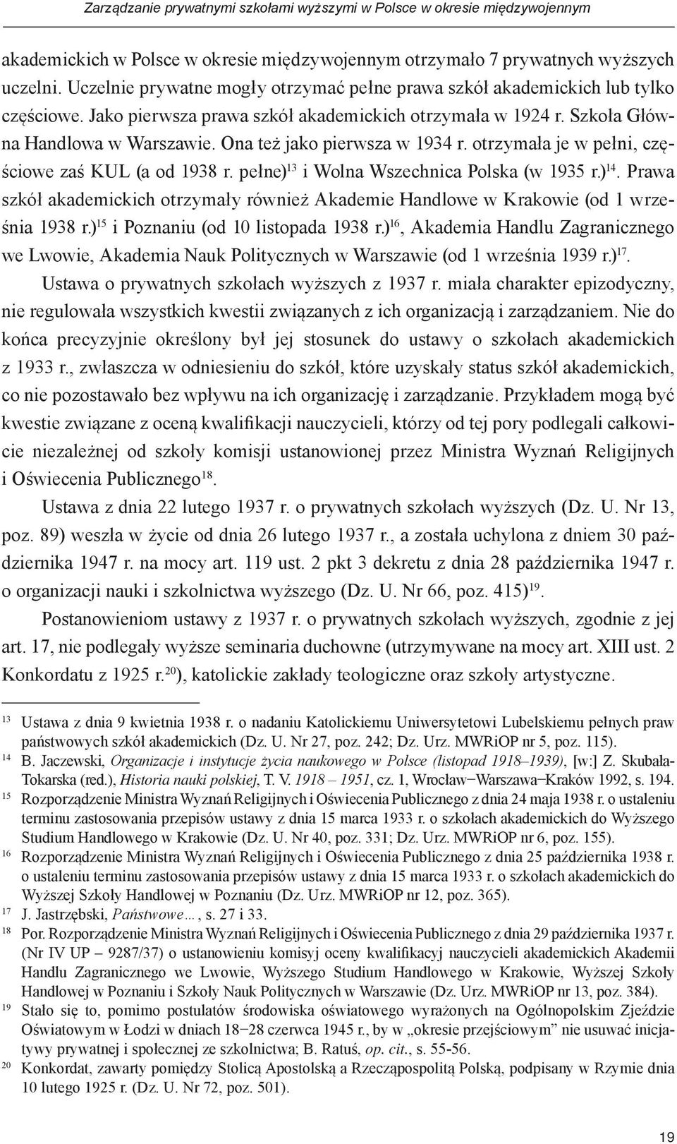 Ona też jako pierwsza w 1934 r. otrzymała je w pełni, częściowe zaś KUL (a od 1938 r. pełne) 13 i Wolna Wszechnica Polska (w 1935 r.) 14.