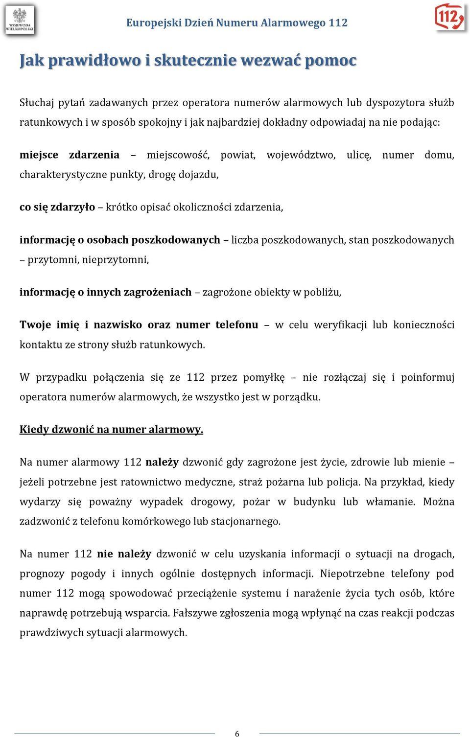 poszkodowanych liczba poszkodowanych, stan poszkodowanych przytomni, nieprzytomni, informację o innych zagrożeniach zagrożone obiekty w pobliżu, Twoje imię i nazwisko oraz numer telefonu w celu