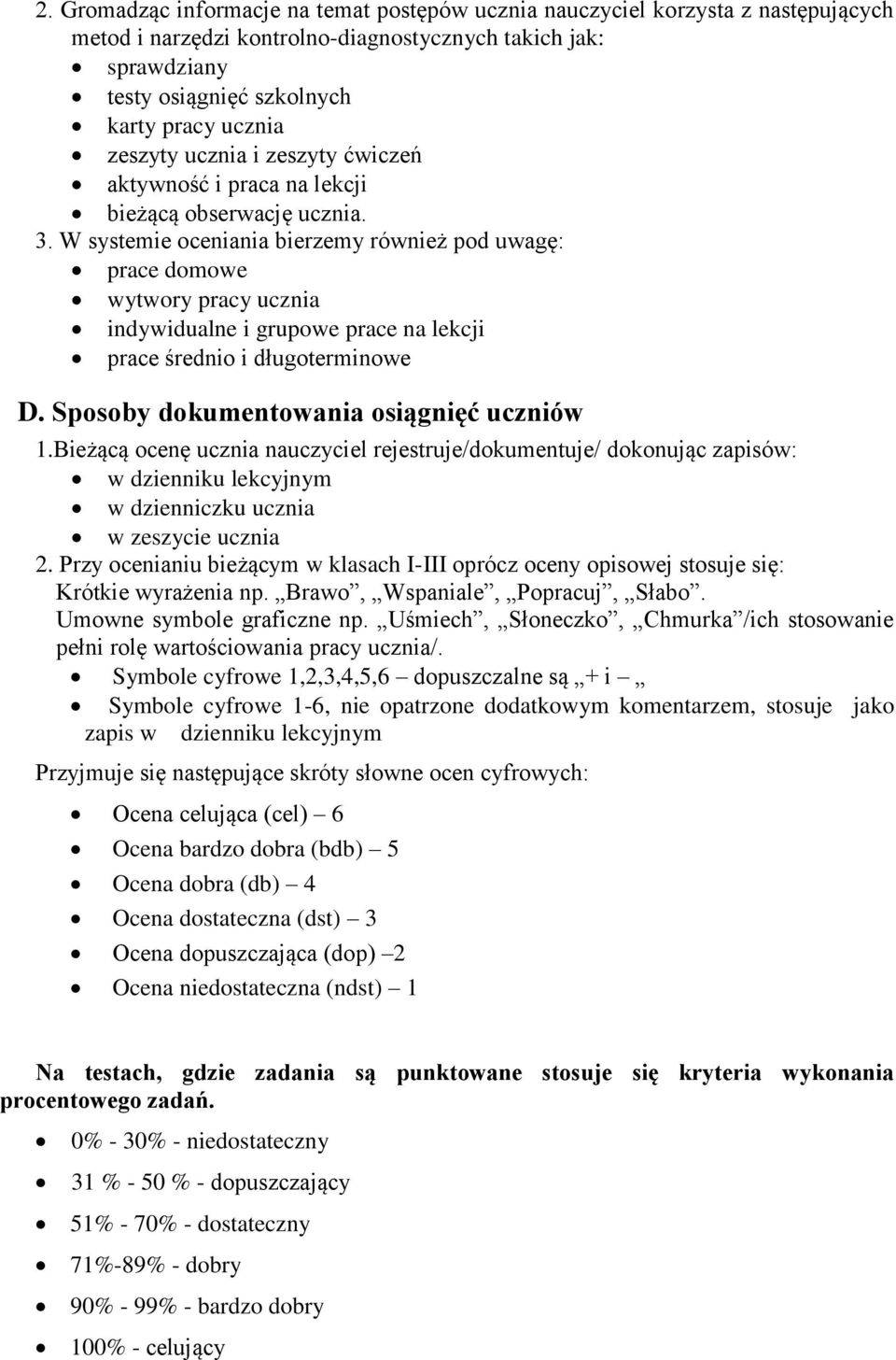 W systemie oceniania bierzemy również pod uwagę: prace domowe wytwory pracy ucznia indywidualne i grupowe prace na lekcji prace średnio i długoterminowe D. Sposoby dokumentowania osiągnięć uczniów 1.