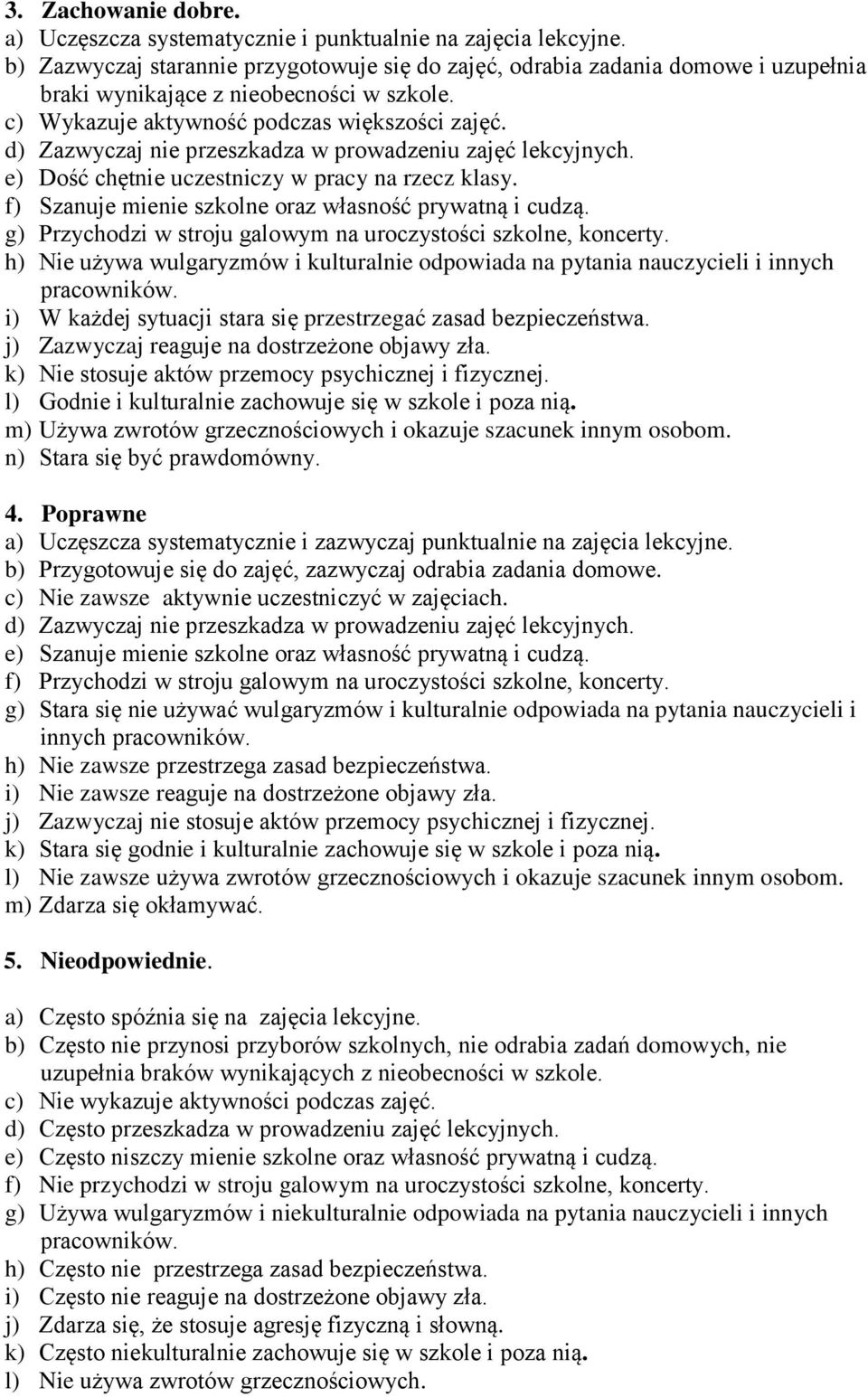 d) Zazwyczaj nie przeszkadza w prowadzeniu zajęć lekcyjnych. e) Dość chętnie uczestniczy w pracy na rzecz klasy. f) Szanuje mienie szkolne oraz własność prywatną i cudzą.