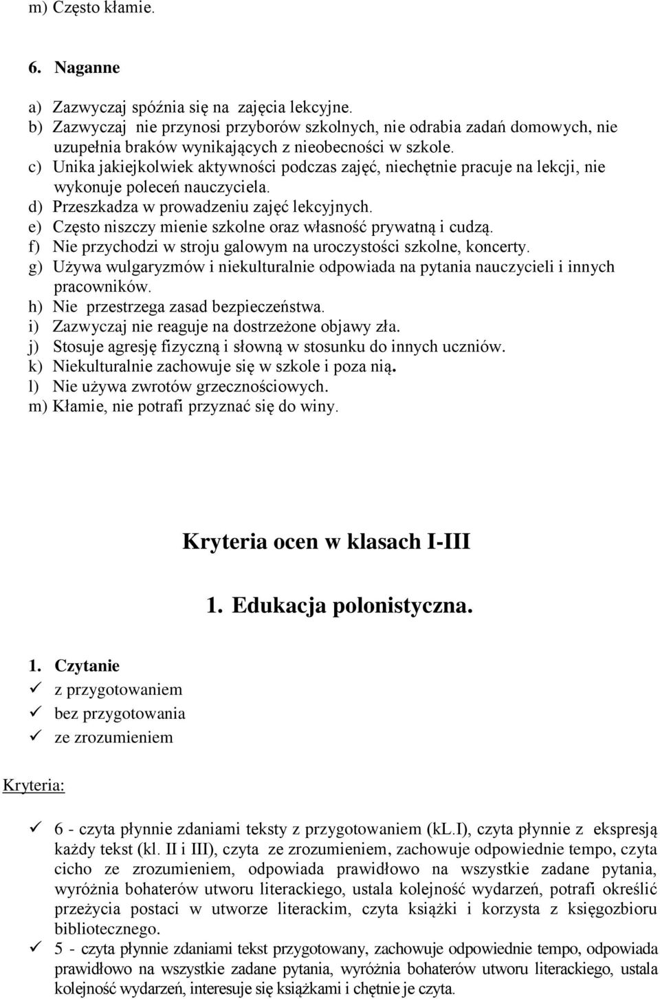 c) Unika jakiejkolwiek aktywności podczas zajęć, niechętnie pracuje na lekcji, nie wykonuje poleceń nauczyciela. d) Przeszkadza w prowadzeniu zajęć lekcyjnych.