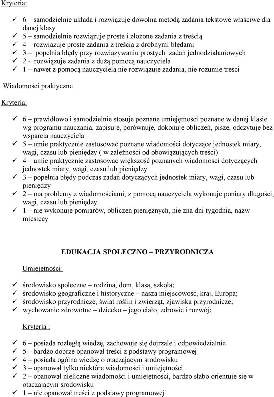 nie rozumie treści Wiadomości praktyczne Kryteria: 6 prawidłowo i samodzielnie stosuje poznane umiejętności poznane w danej klasie wg programu nauczania, zapisuje, porównuje, dokonuje obliczeń,