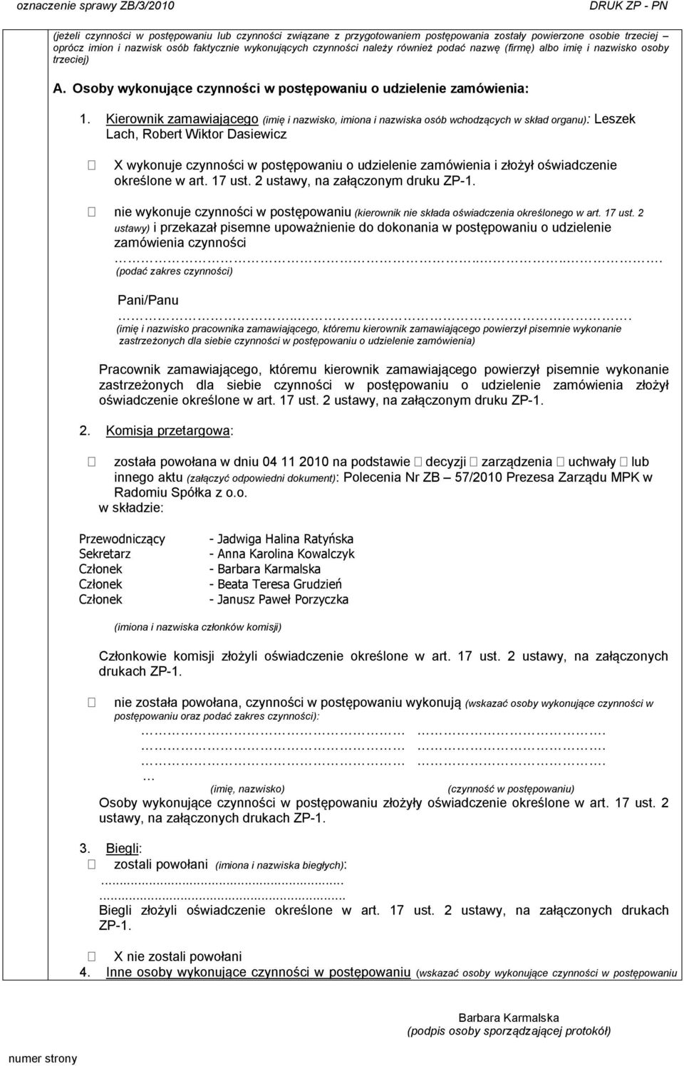 Kierownik zamawiającego (imię i nazwisko, imiona i nazwiska osób wchodzących w skład organu): Leszek Lach, Robert Wiktor Dasiewicz X wykonuje czynności w postępowaniu o udzielenie zamówienia i złożył