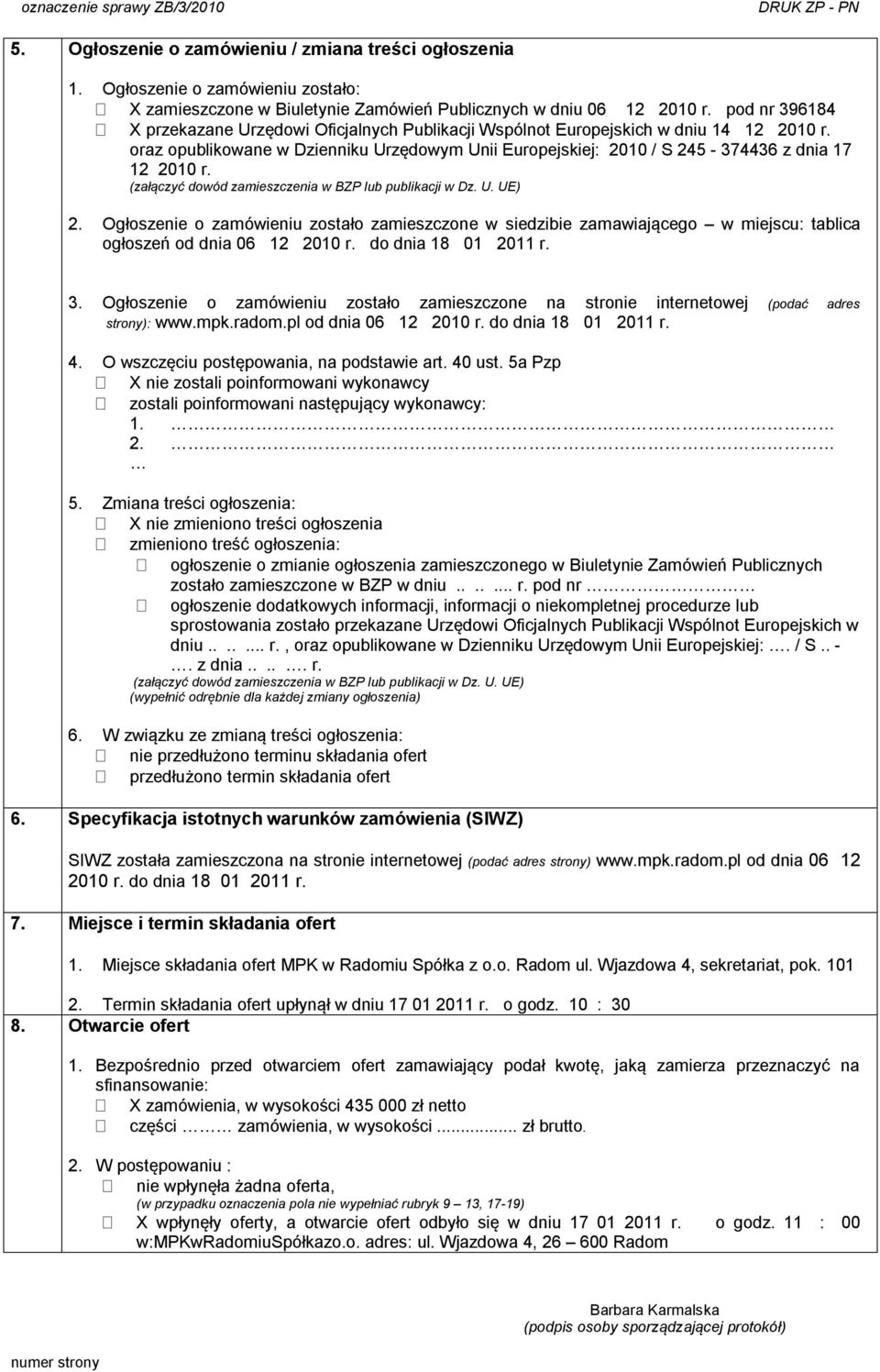 oraz opublikowane w Dzienniku Urzędowym Unii Europejskiej: 2010 / S 245-374436 z dnia 17 12 2010 r. (załączyć dowód zamieszczenia w BZP lub publikacji w Dz. U. UE) 2.