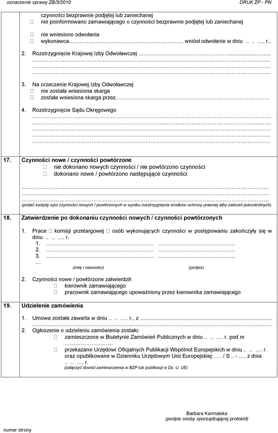 Czynności nowe / czynności powtórzone nie dokonano nowych czynności / nie powtórzono czynności dokonano nowe / powtórzono następujące czynności: (podać zwięzły opis czynności nowych / powtórzonych w