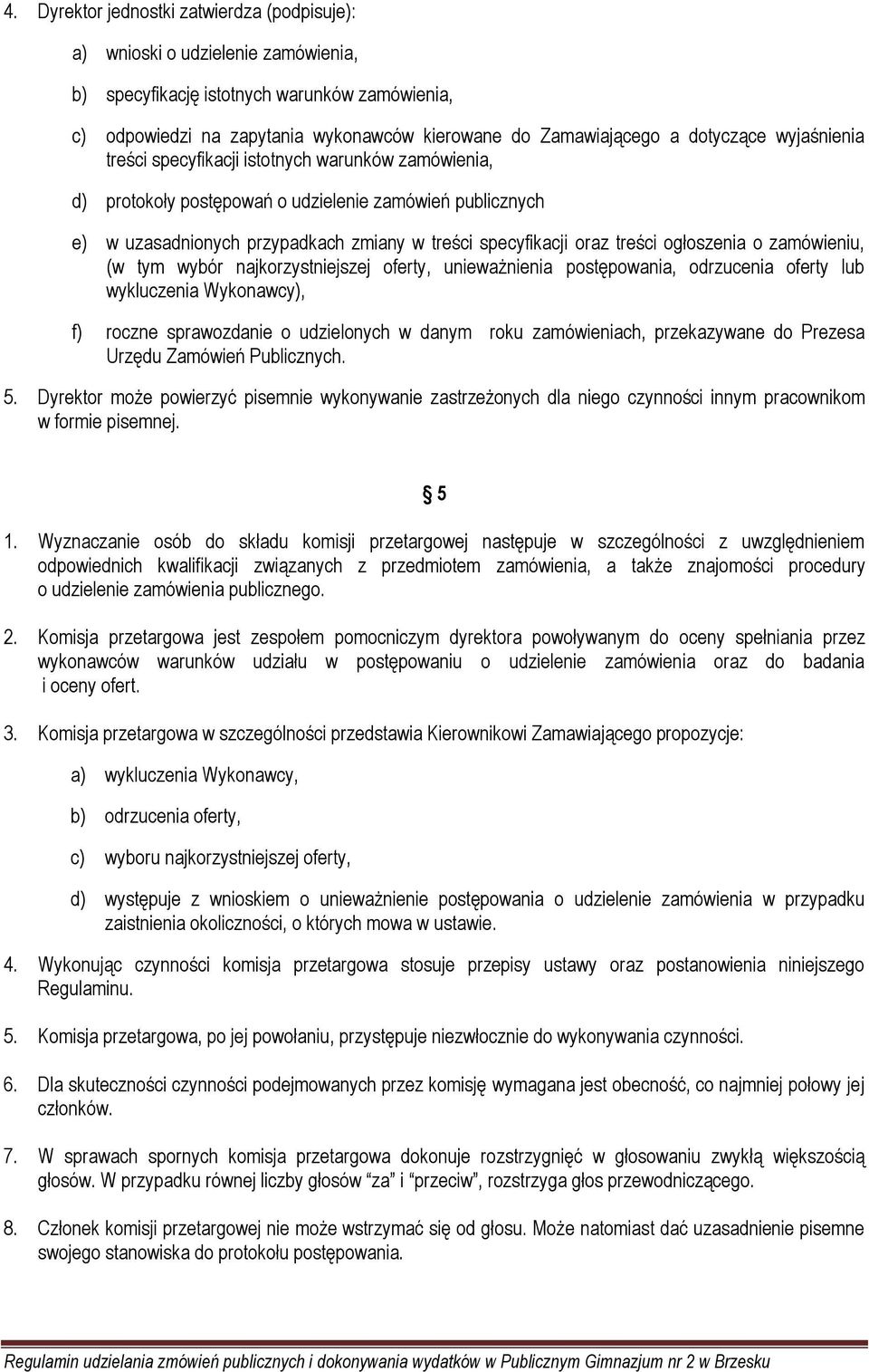 treści ogłoszenia o zamówieniu, (w tym wybór najkorzystniejszej oferty, unieważnienia postępowania, odrzucenia oferty lub wykluczenia Wykonawcy), f) roczne sprawozdanie o udzielonych w danym roku