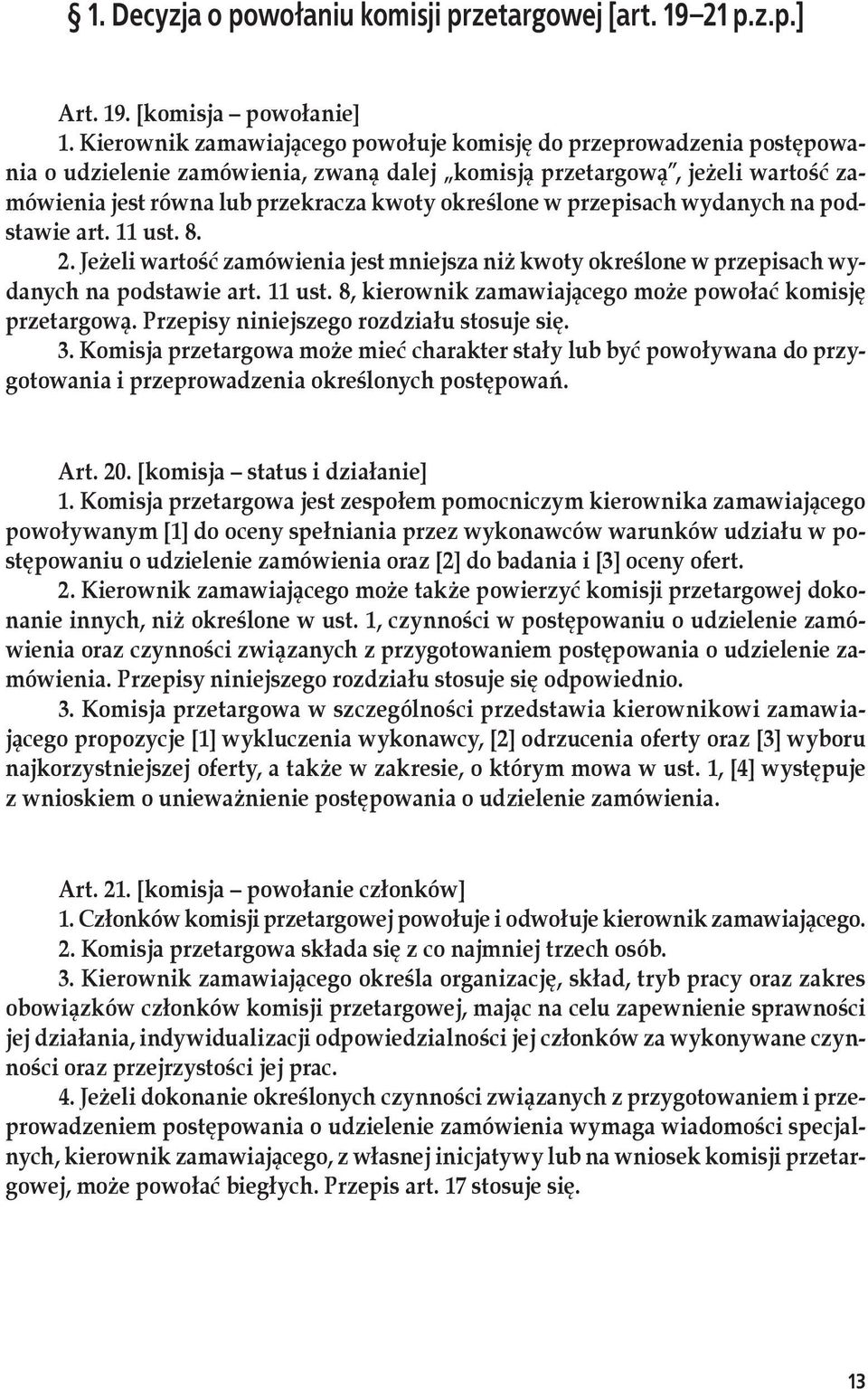 w przepisach wydanych na podstawie art. 11 ust. 8. 2. Jeżeli wartość zamówienia jest mniejsza niż kwoty określone w przepisach wydanych na podstawie art. 11 ust. 8, kierownik zamawiającego może powołać komisję przetargową.