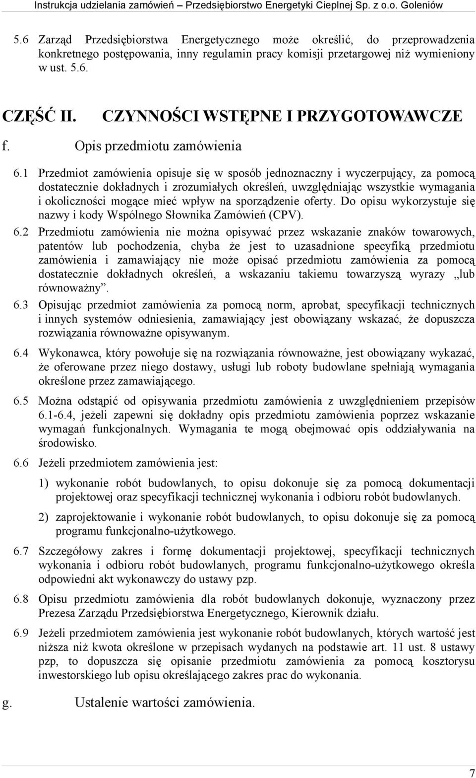 1 Przedmiot zamówienia opisuje się w sposób jednoznaczny i wyczerpujący, za pomocą dostatecznie dokładnych i zrozumiałych określeń, uwzględniając wszystkie wymagania i okoliczności mogące mieć wpływ
