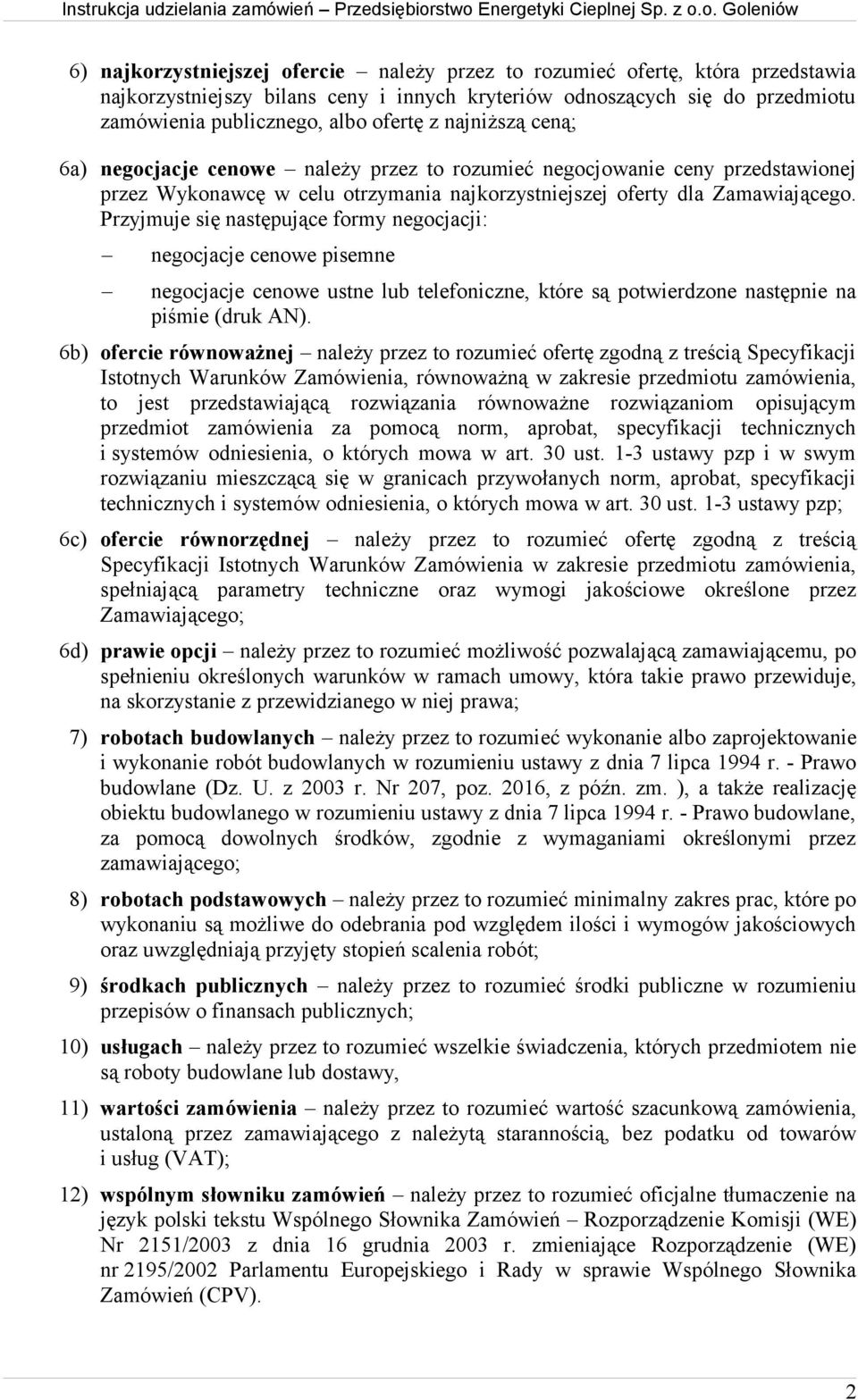 Przyjmuje się następujące formy negocjacji: negocjacje cenowe pisemne negocjacje cenowe ustne lub telefoniczne, które są potwierdzone następnie na piśmie (druk AN).