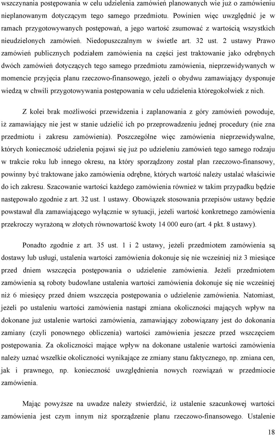 2 ustawy Prawo zamówień publicznych podziałem zamówienia na części jest traktowanie jako odrębnych dwóch zamówień dotyczących tego samego przedmiotu zamówienia, nieprzewidywanych w momencie przyjęcia