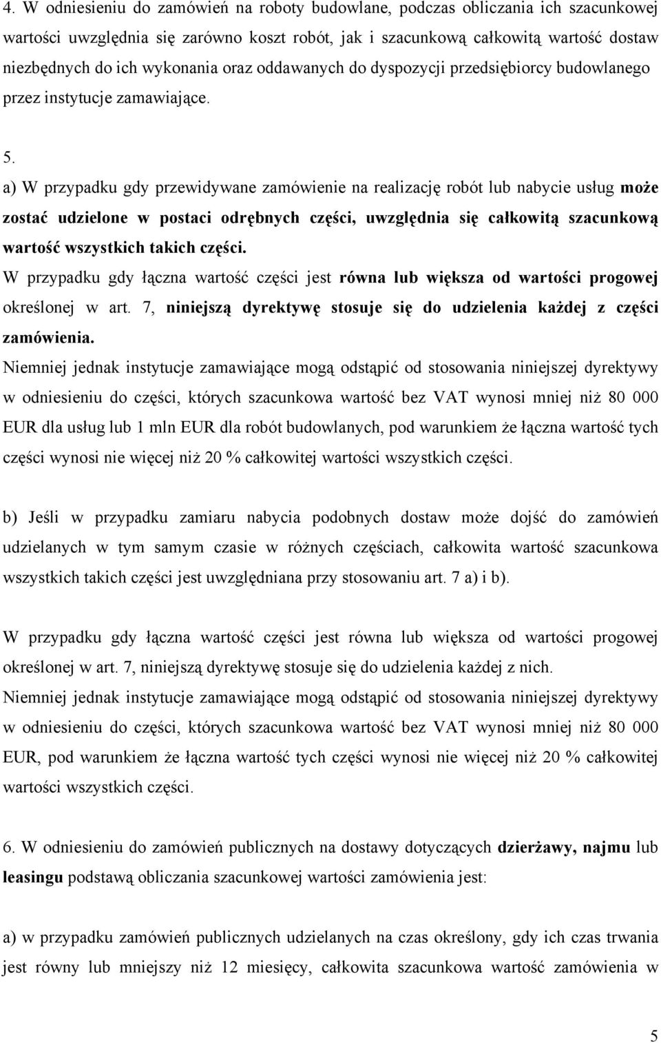 a) W przypadku gdy przewidywane zamówienie na realizację robót lub nabycie usług może zostać udzielone w postaci odrębnych części, uwzględnia się całkowitą szacunkową wartość wszystkich takich części.