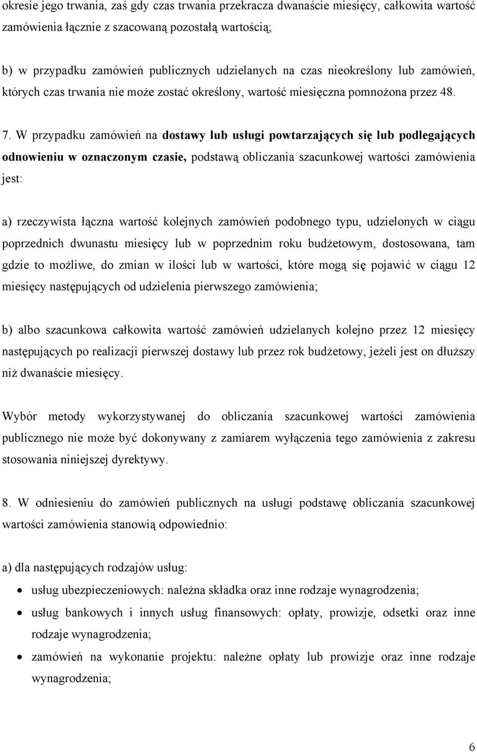 W przypadku zamówień na dostawy lub usługi powtarzających się lub podlegających odnowieniu w oznaczonym czasie, podstawą obliczania szacunkowej wartości zamówienia jest: a) rzeczywista łączna wartość