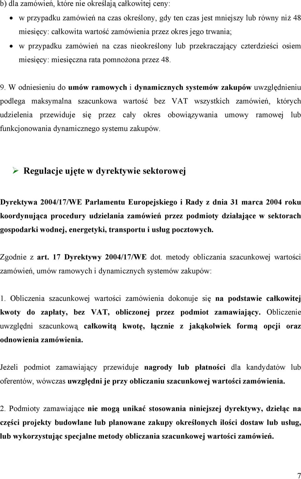 W odniesieniu do umów ramowych i dynamicznych systemów zakupów uwzględnieniu podlega maksymalna szacunkowa wartość bez VAT wszystkich zamówień, których udzielenia przewiduje się przez cały okres