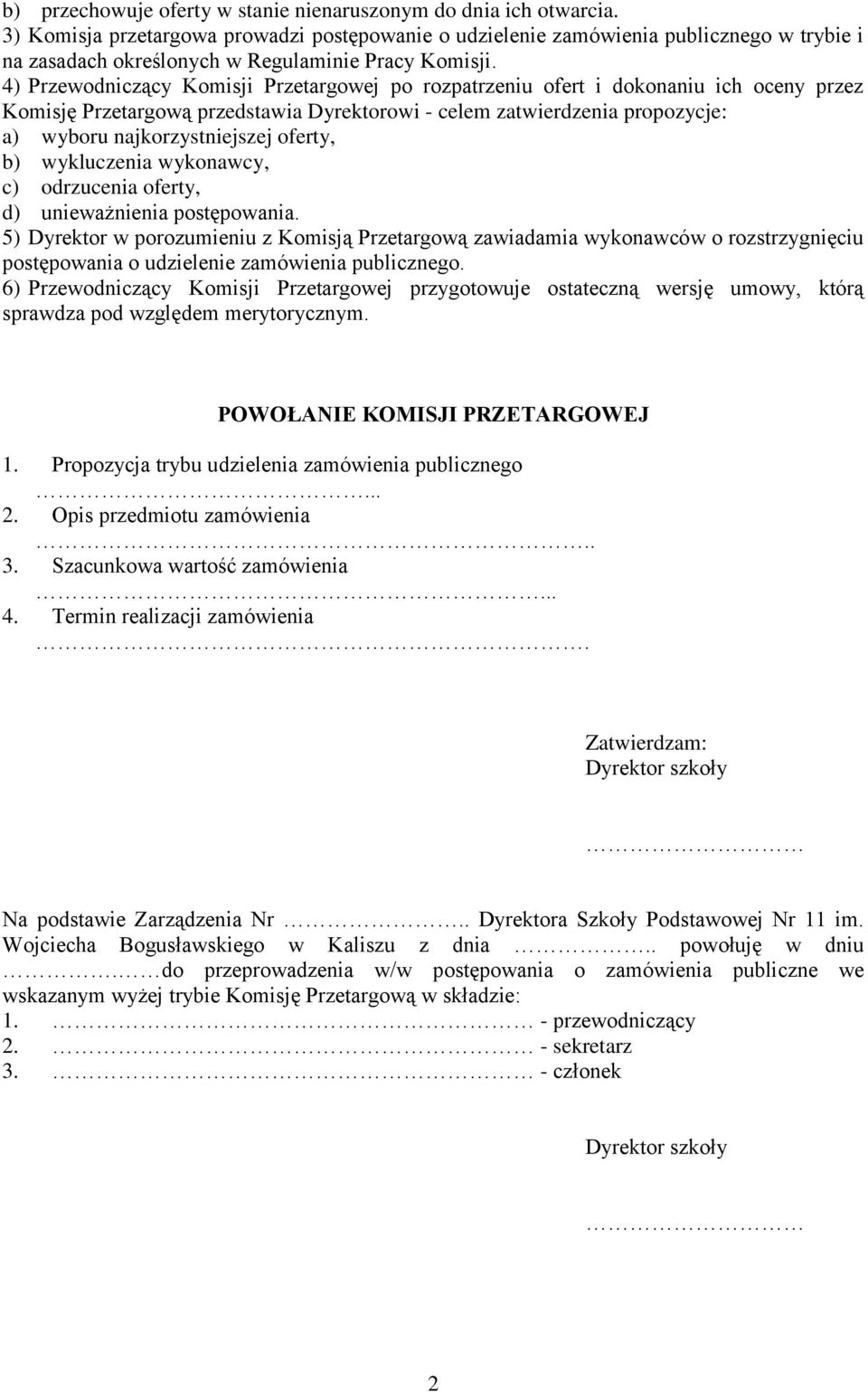 4) Przewodniczący Komisji Przetargowej po rozpatrzeniu ofert i dokonaniu ich oceny przez Komisję Przetargową przedstawia Dyrektorowi - celem zatwierdzenia propozycje: a) wyboru najkorzystniejszej