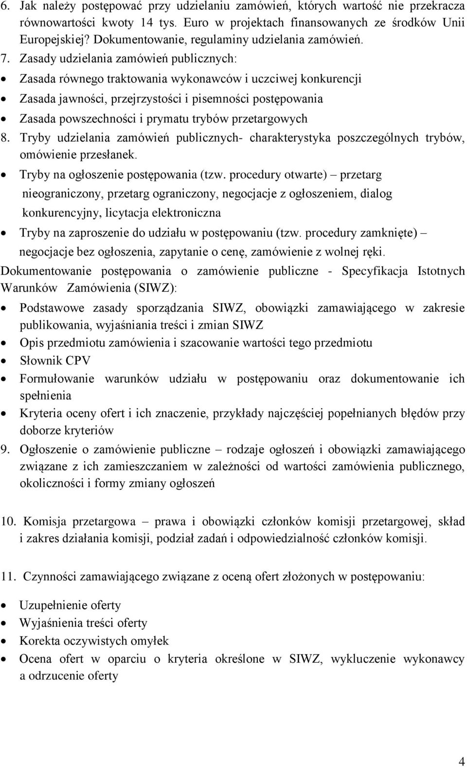 Zasady udzielania zamówień publicznych: Zasada równego traktowania wykonawców i uczciwej konkurencji Zasada jawności, przejrzystości i pisemności postępowania Zasada powszechności i prymatu trybów